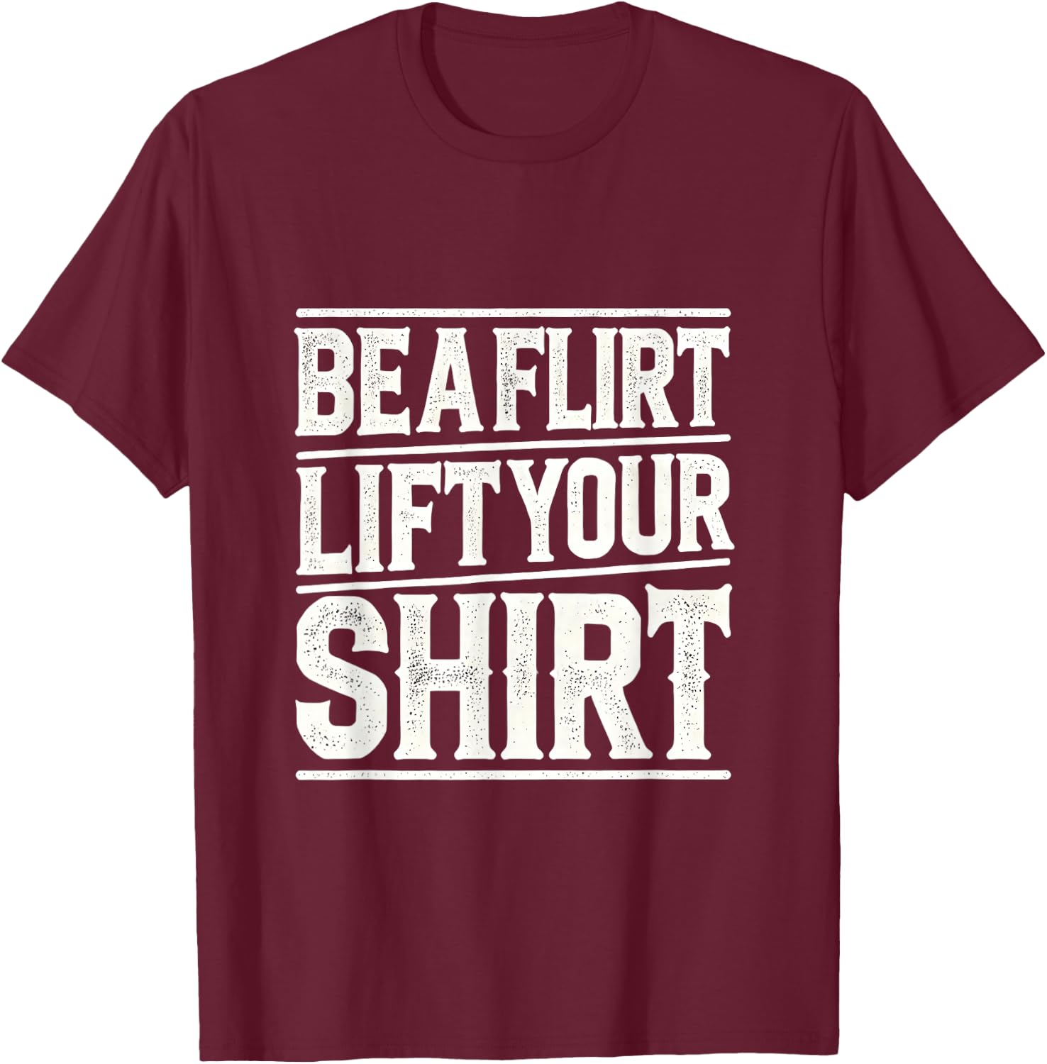 Be a Flirt Lift Your Shirt Swinger Lifestyle Naughty Humor T-Shirt - T-Shirt | Maroon