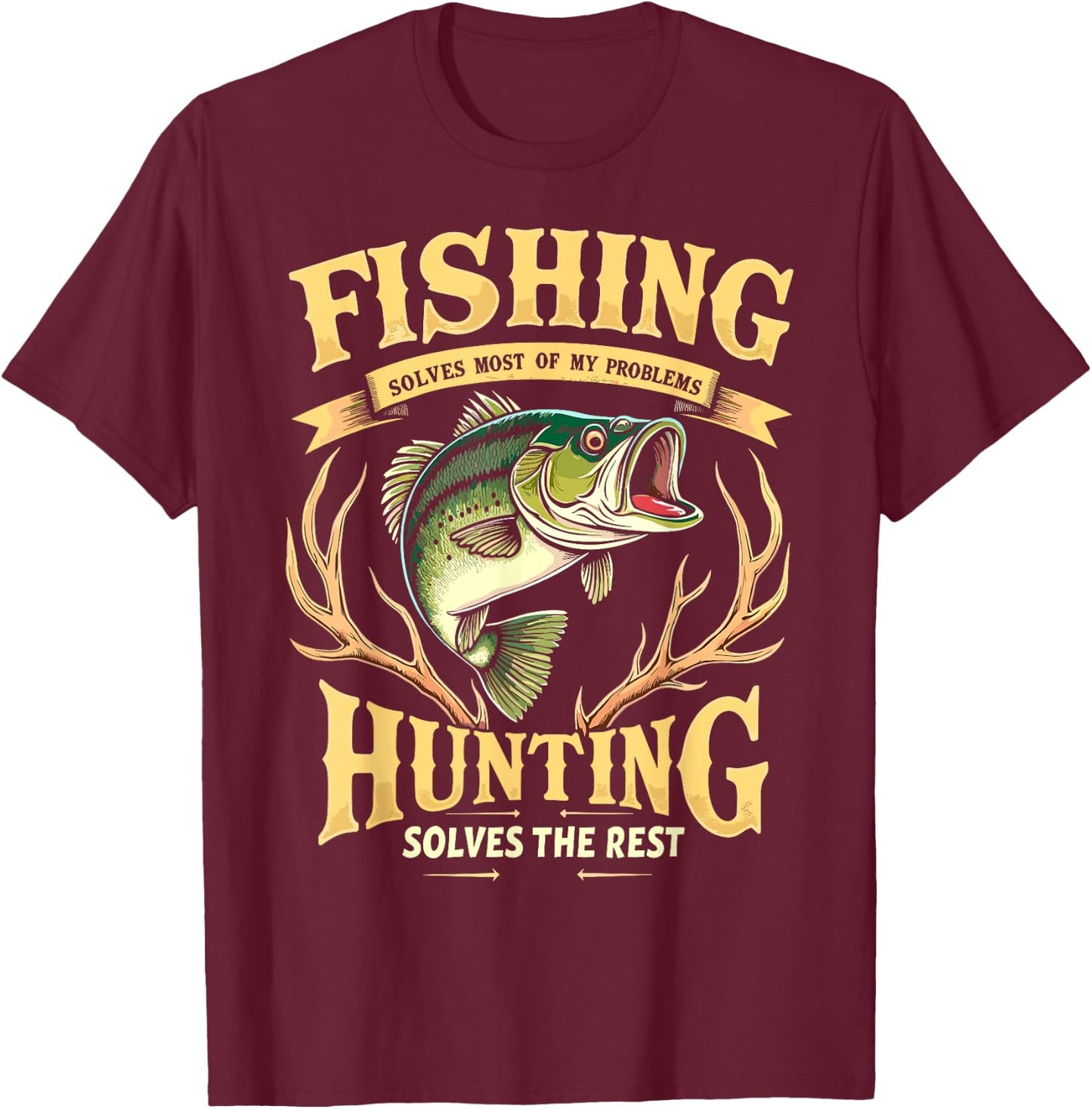 Fishing Solves Most of My Problems Hunting Solves The Rest T-Shirt - T-Shirt | Maroon