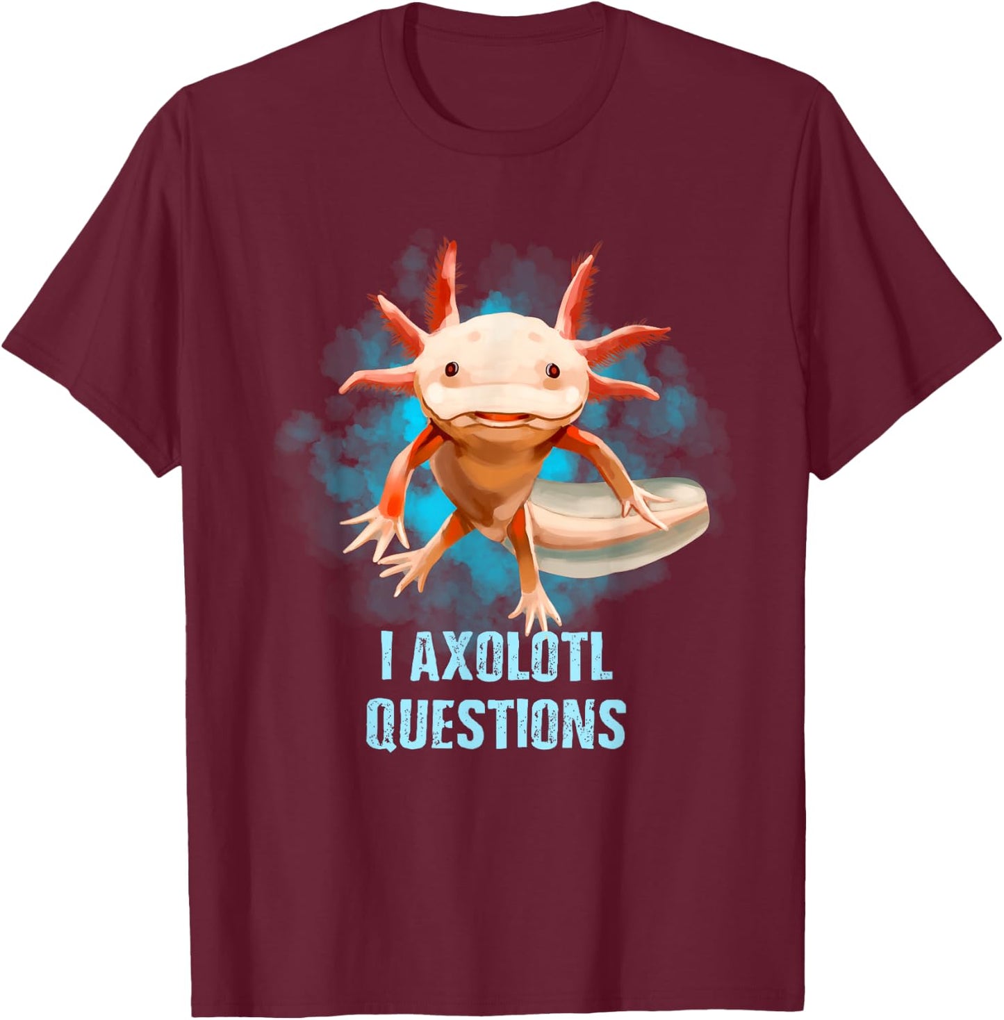 Kawaii Axolotl Shirt I Axolotl Questions Funny Axolotl Lover T-Shirt - T-Shirt | Maroon