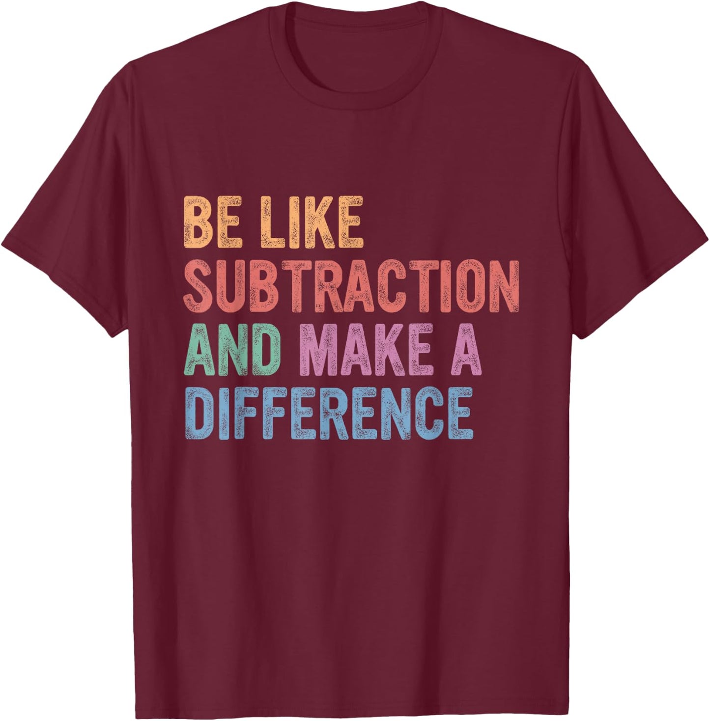 Be Like Subtraction and Make A Difference T-Shirt - T-Shirt | Maroon