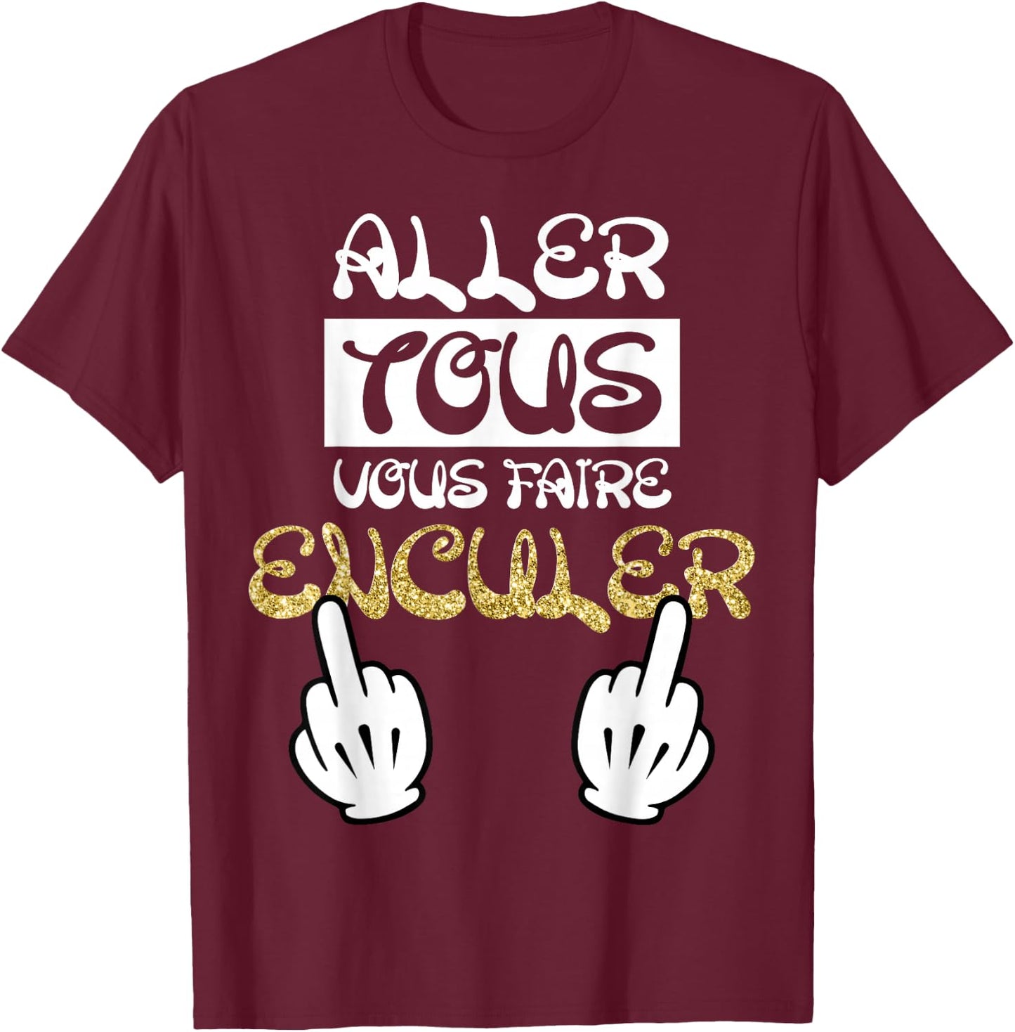 Aller Tous Vous Faire Enculer Humour Cadeau Drole Dictons T-Shirt - T-Shirt | Maroon