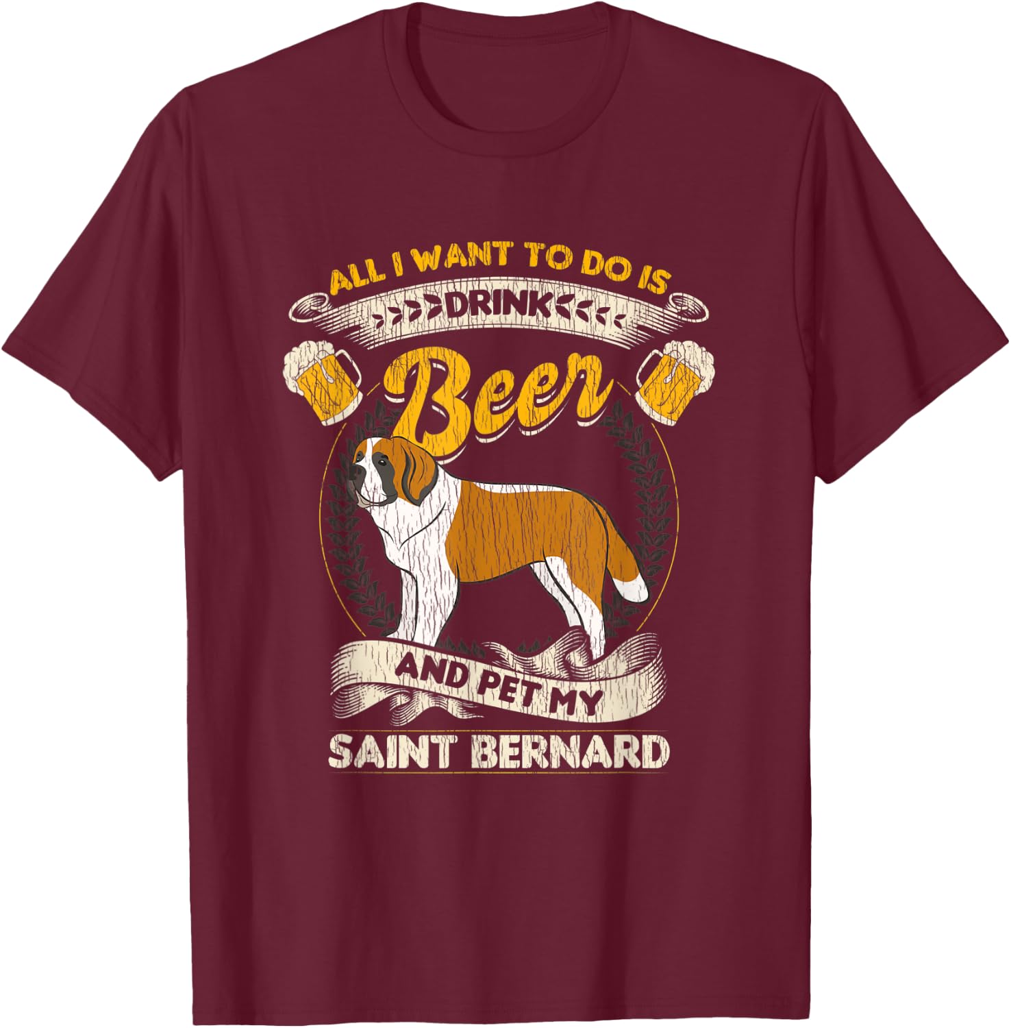 All I Want To Do Is Drink Beer And Pet My Saint Bernard T-Shirt - T-Shirt | Maroon