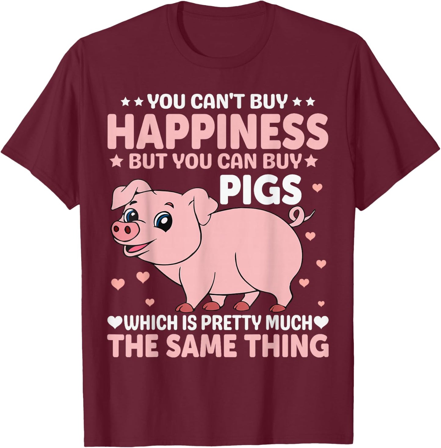 You Can't Buy Happiness But You Can Buy Pigs Which Is Pretty T-Shirt - T-Shirt | Maroon