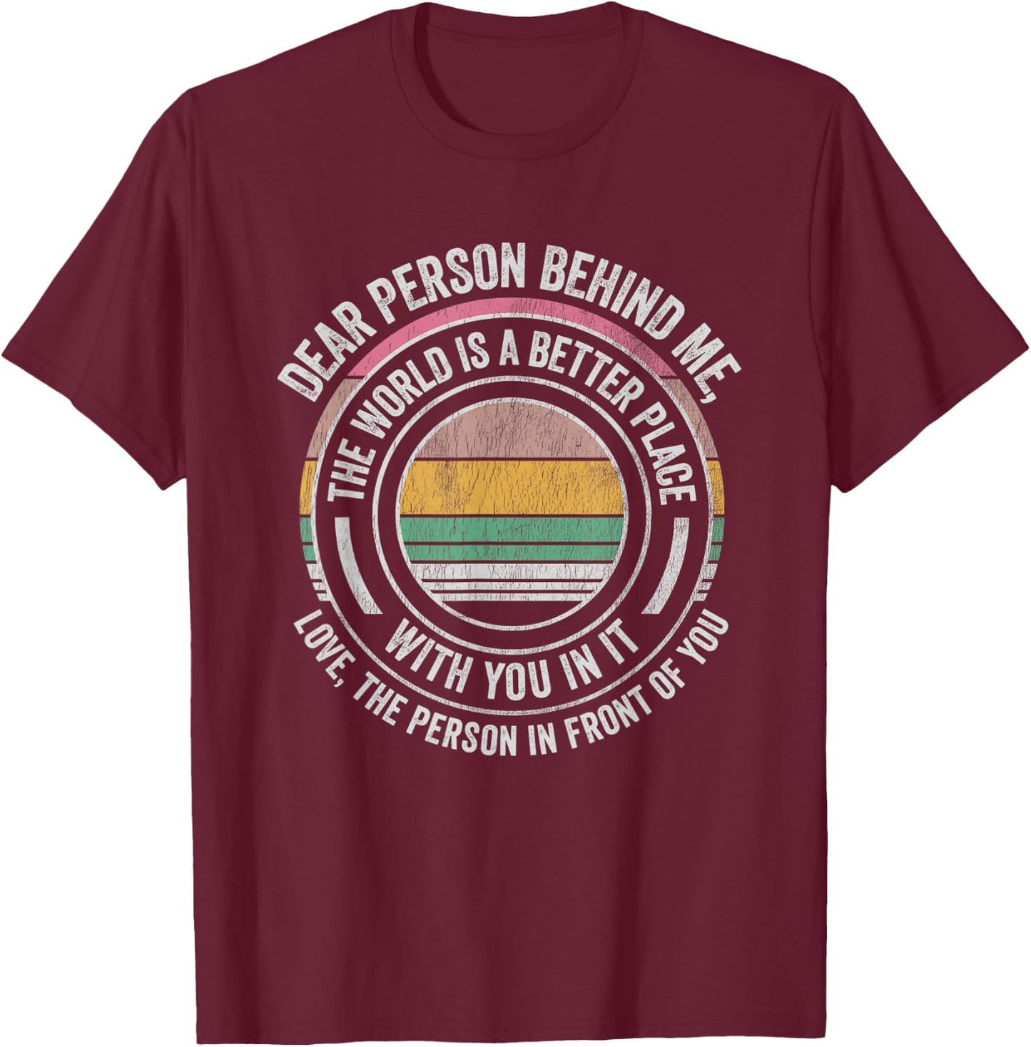 Dear Person Behind Me The World Is Better T-Shirt - T-Shirt | Maroon