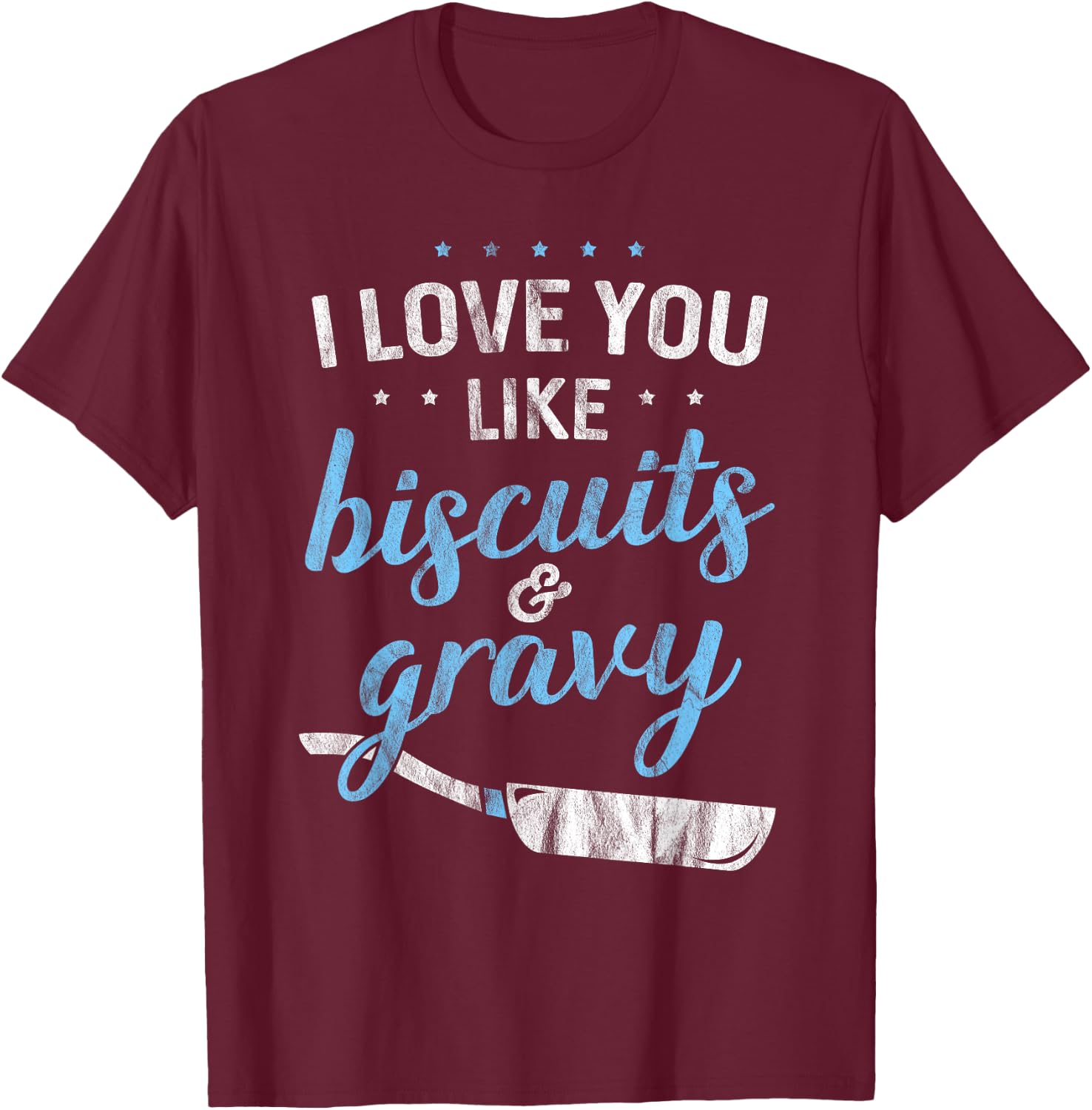 I Love You Like Biscuits And Gravy - Breakfast Foodie Gift T-Shirt - T-Shirt | Maroon