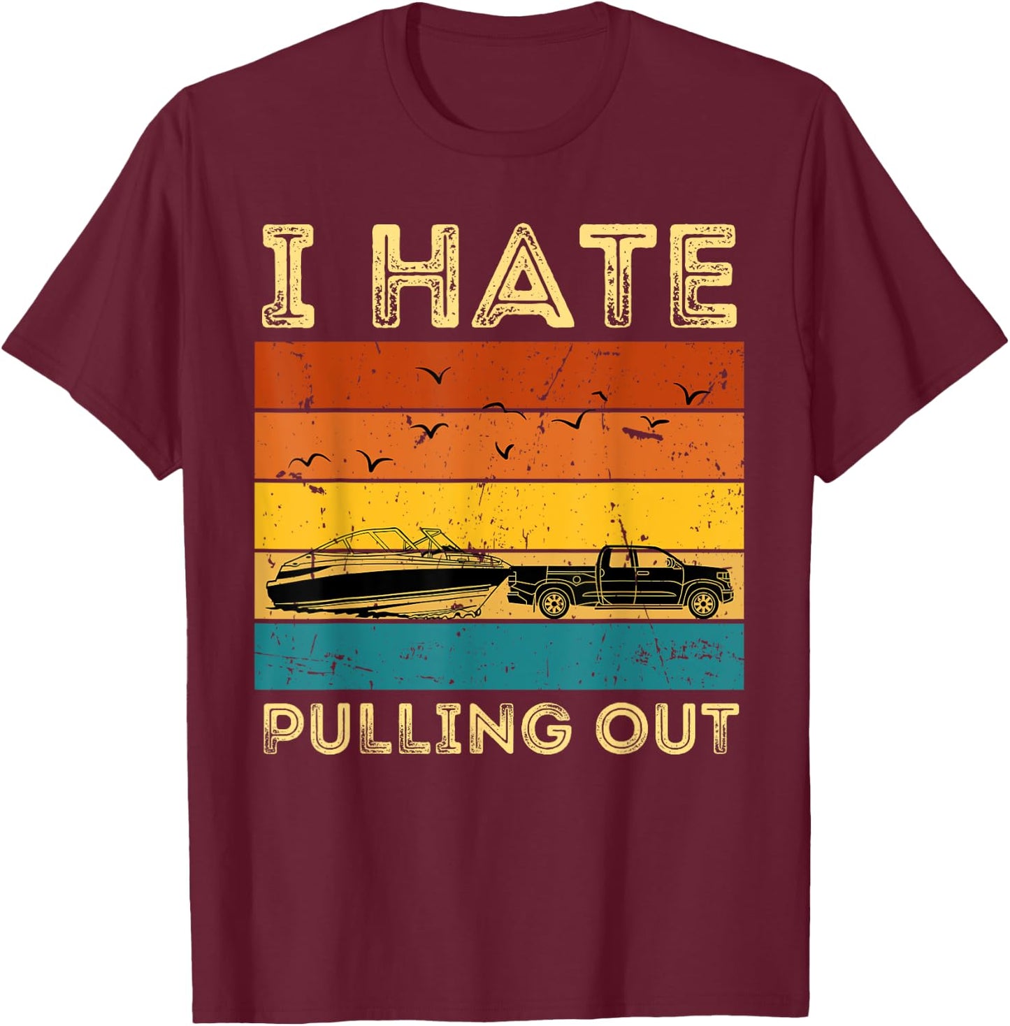 Boating Boat Owner Retro I Hate Pulling Out Pontoon Lovers T-Shirt - T-Shirt | Maroon