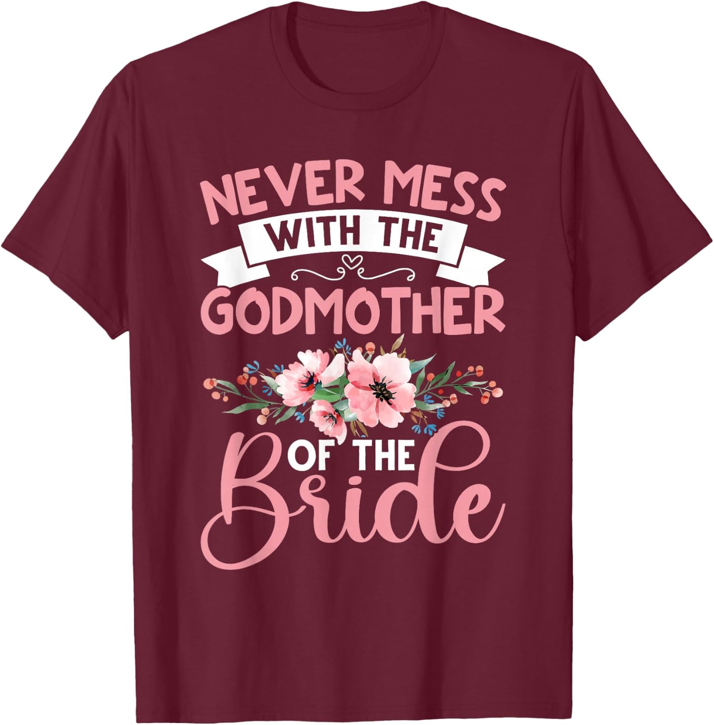 Never Mess With The Godmother Of The Bride T-Shirt - T-Shirt | Maroon