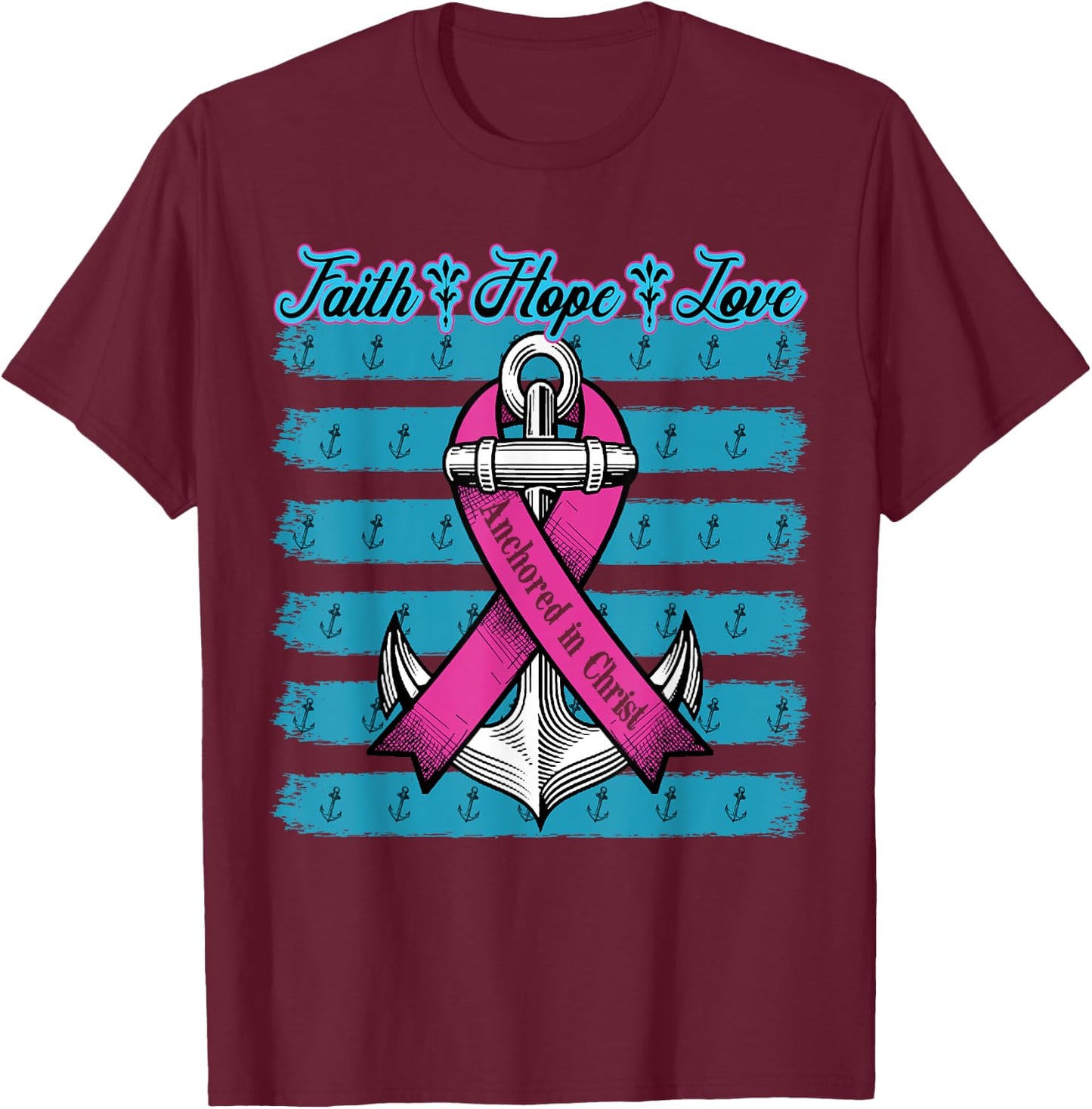 Pink Ribbon Faith Hope Love Anchored In Christ Breast Cancer T-Shirt - T-Shirt | Maroon