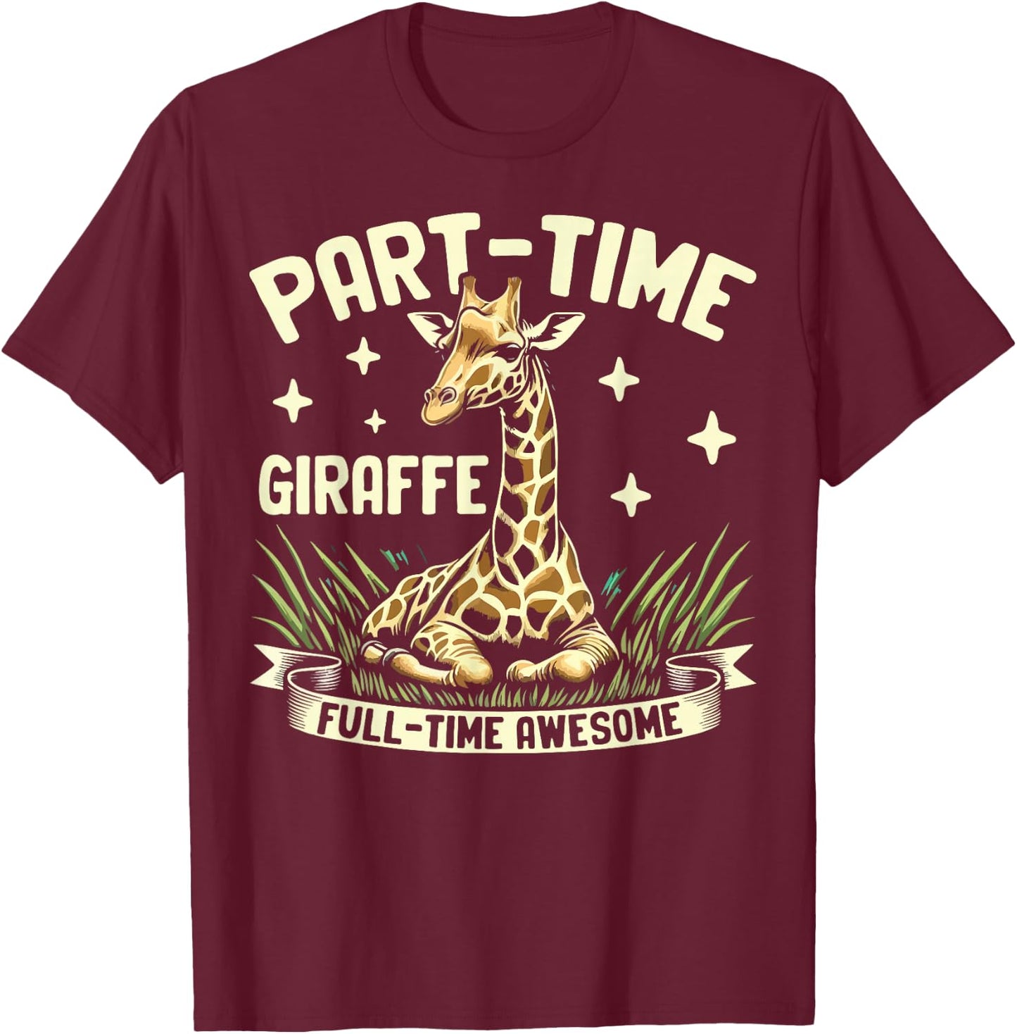 Part-Time Giraffe Full-Time Awesome Giraffe T-Shirt - T-Shirt | Maroon
