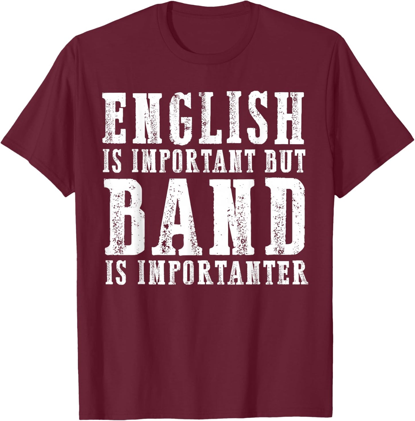 English Is Important But Band Is Importanter Funny T-Shirt - T-Shirt | Maroon
