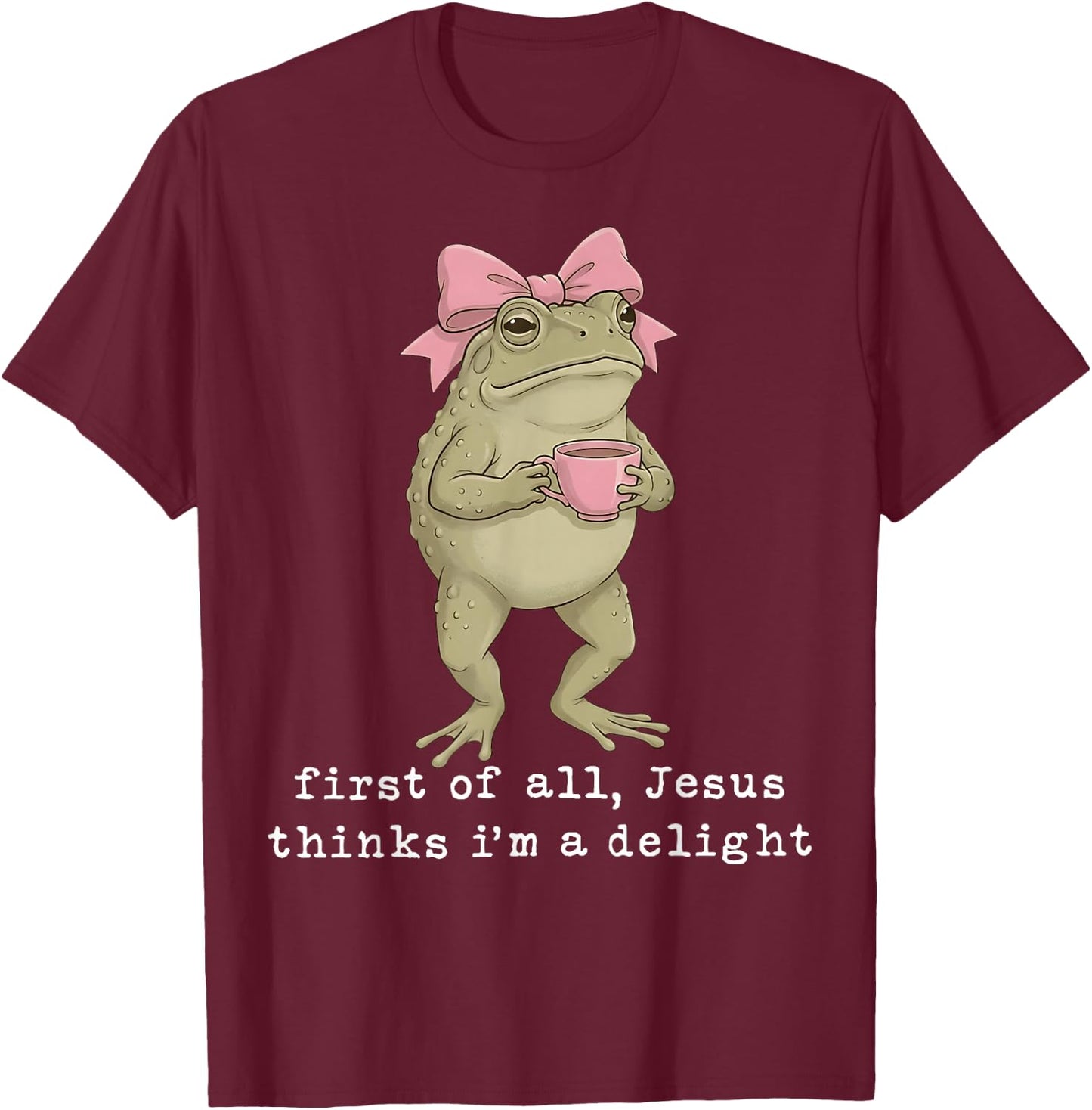 First of All Jesus Thinks I'm A Delight T-Shirt - T-Shirt | Maroon