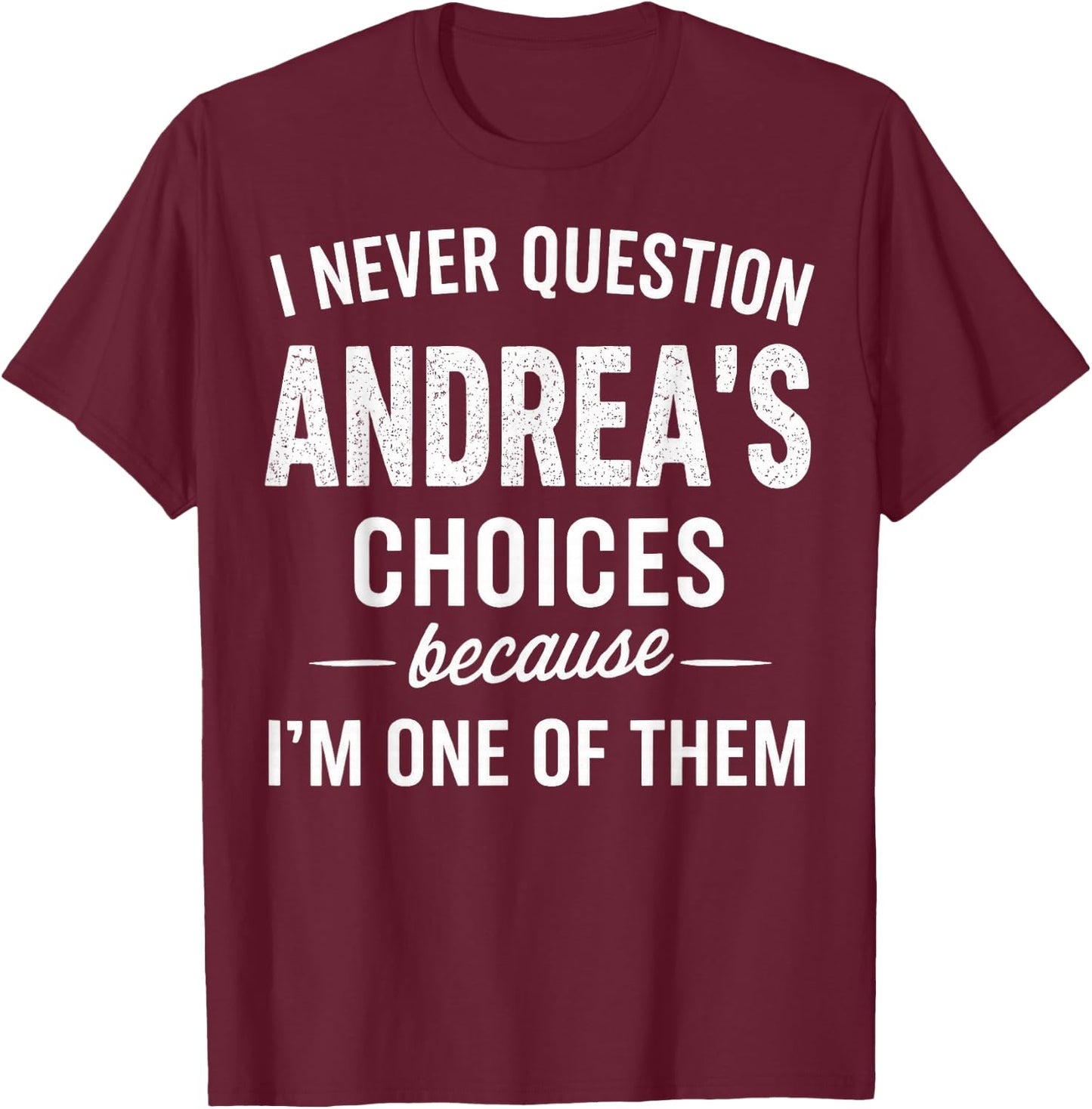 I Never Question Andrea's Choices Because I'm One of Them T-Shirt - T-Shirt | Maroon
