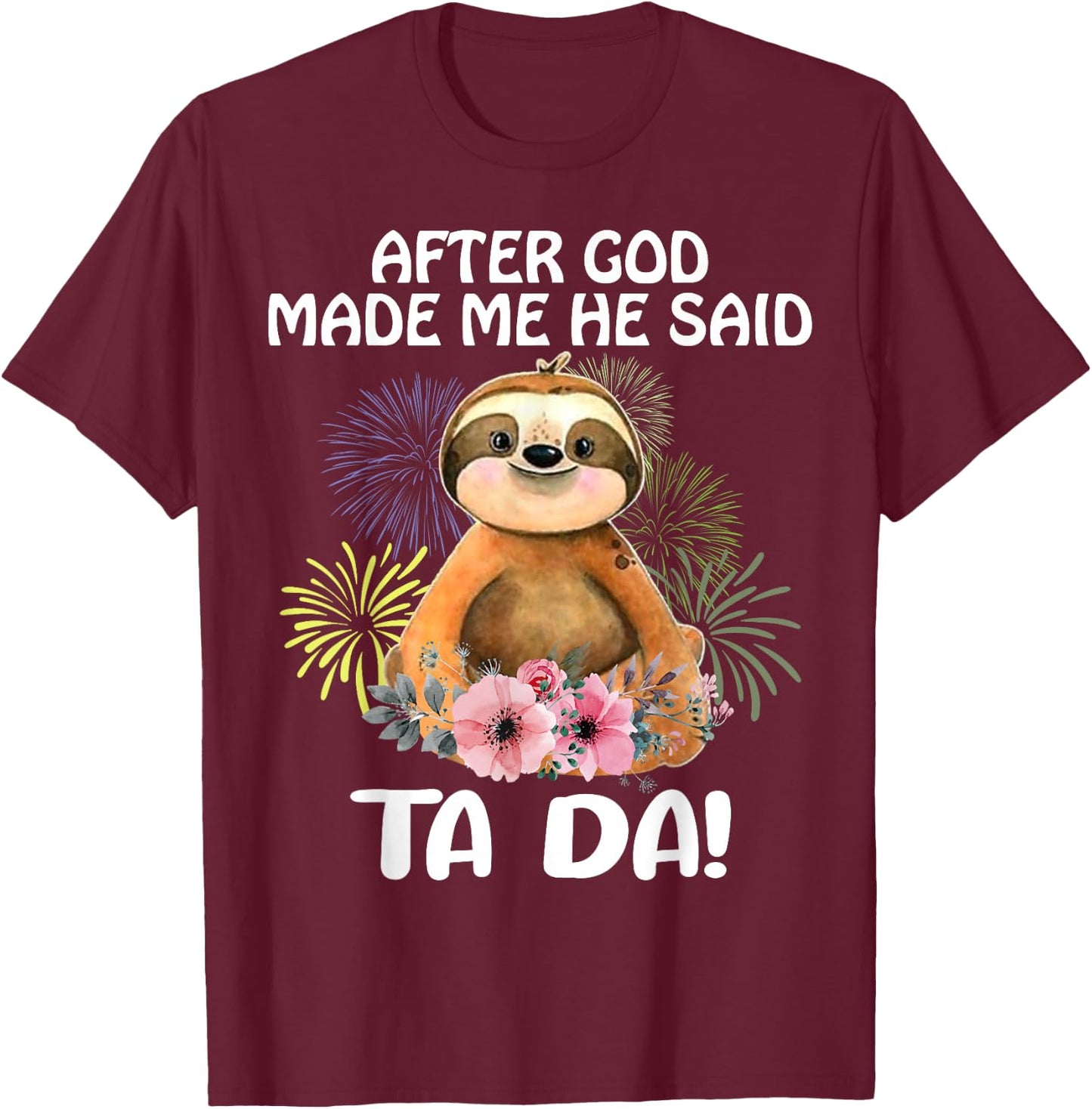 Sloth, after God made me, he told Tada T-Shirt - T-Shirt | Maroon