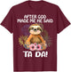 Sloth, after God made me, he told Tada T-Shirt - T-Shirt | Maroon