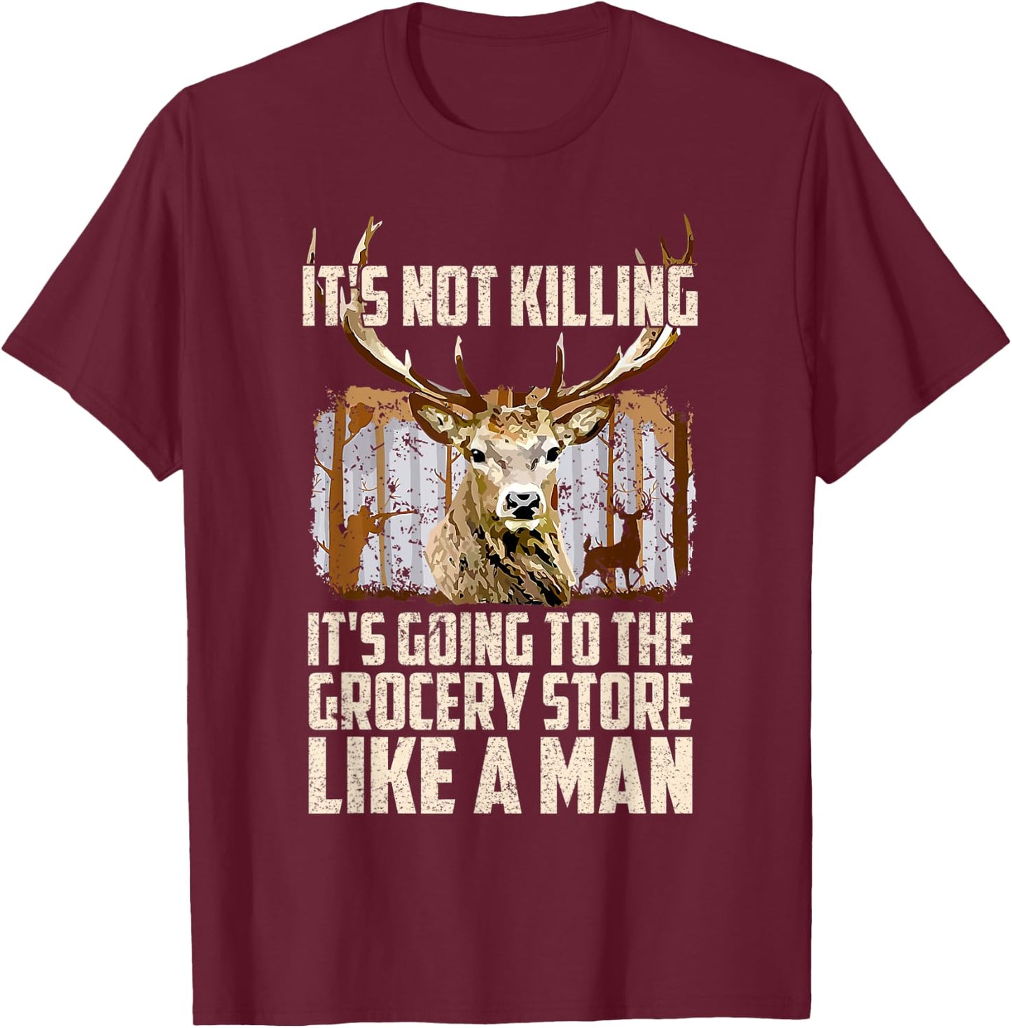 It's Not Killing It's Going To The Grocery Store Like A Man T-Shirt - T-Shirt | Maroon