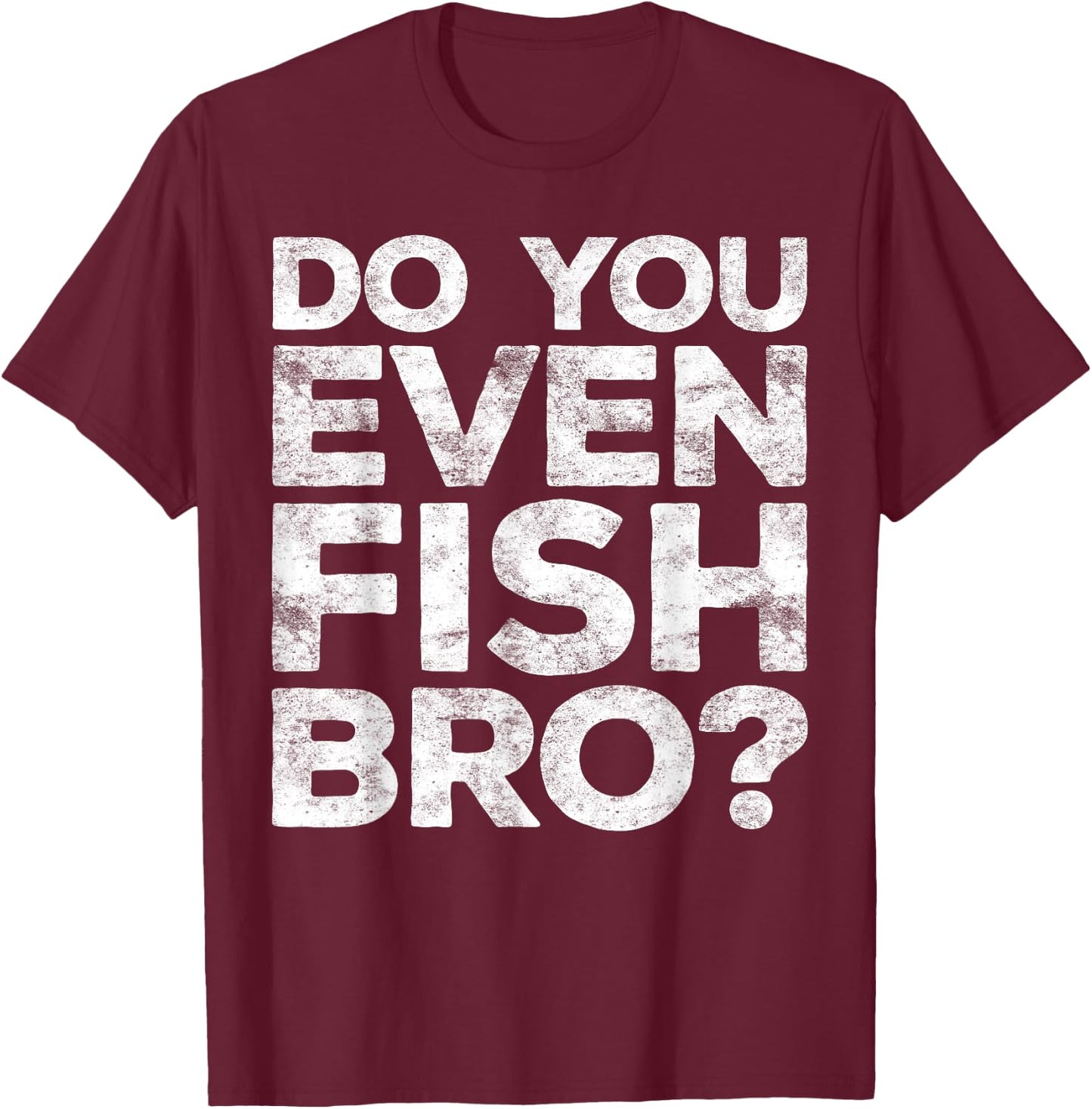 Do You Even Fish Bro Shirt Men Kids Brother Fisherman T-Shirt - T-Shirt | Maroon