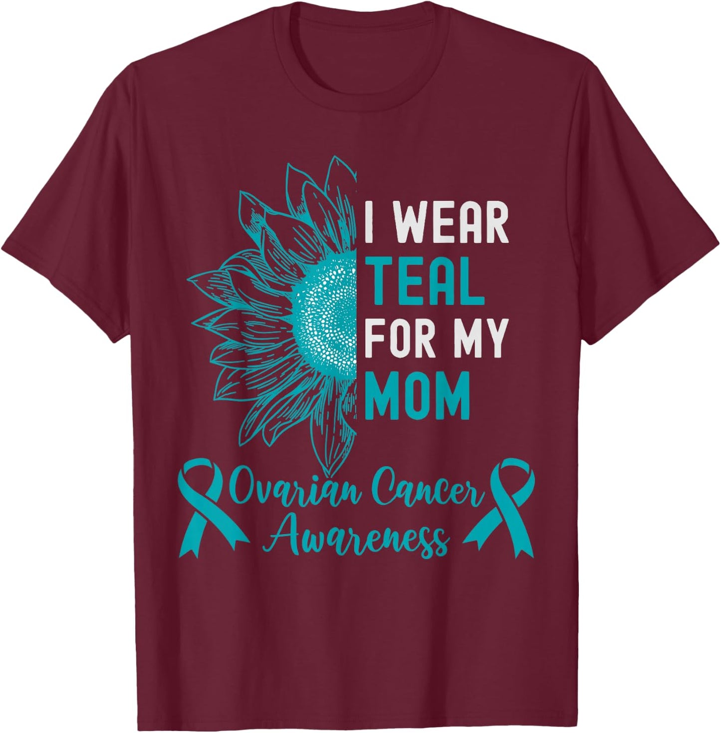 I Wear Teal for My Mom Teal Ribbon Ovarian Cancer Awareness T-Shirt - T-Shirt | Maroon