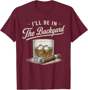I'll Be in The Backyard Funny Bourbon Cigar Lover Vintage T-Shirt - T-Shirt | Maroon
