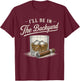 I'll Be in The Backyard Funny Bourbon Cigar Lover Vintage T-Shirt - T-Shirt | Maroon