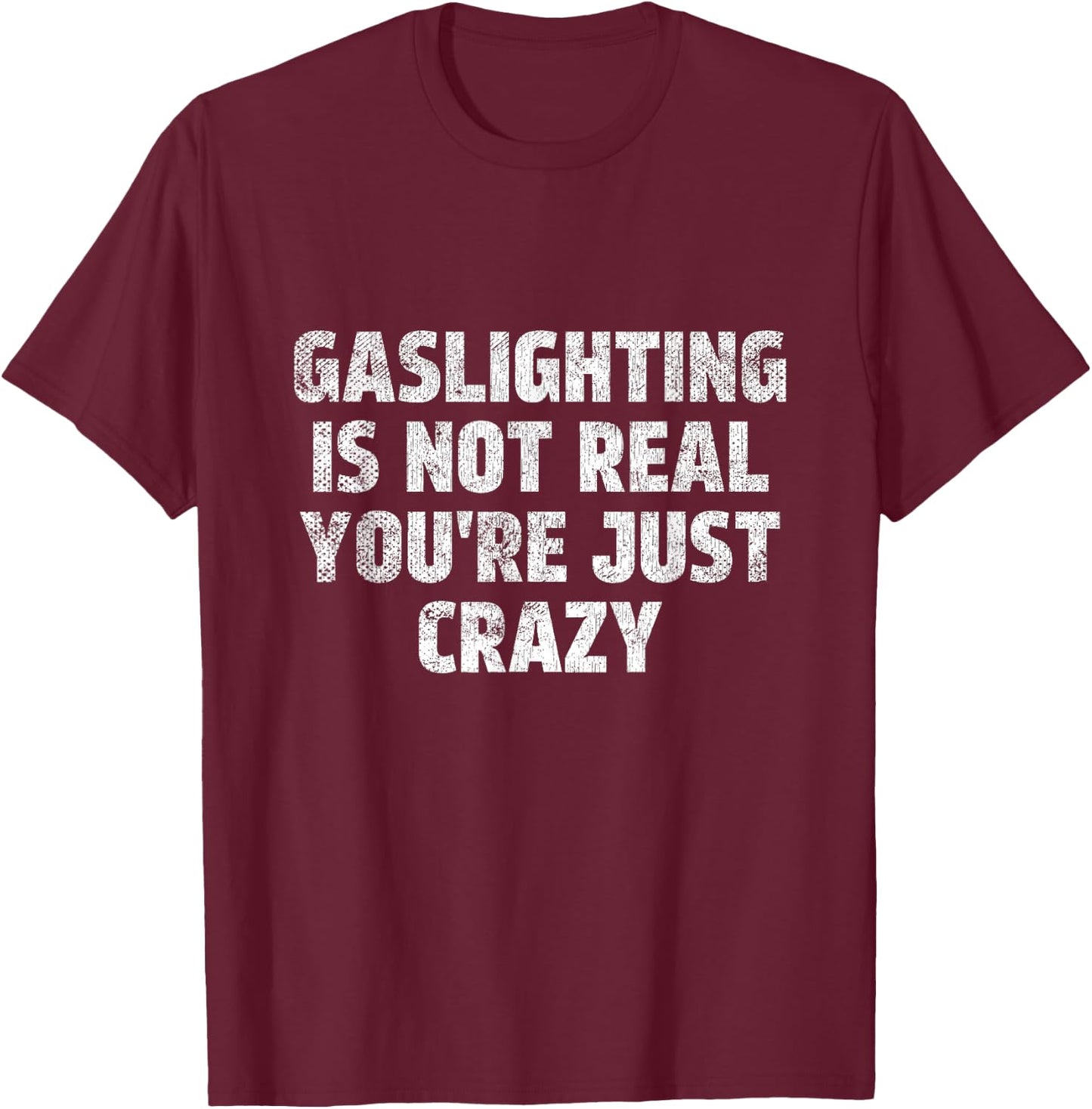 Gaslighting is Not Real You're Just Crazy Narcissistic Quote T-Shirt - T-Shirt | Maroon