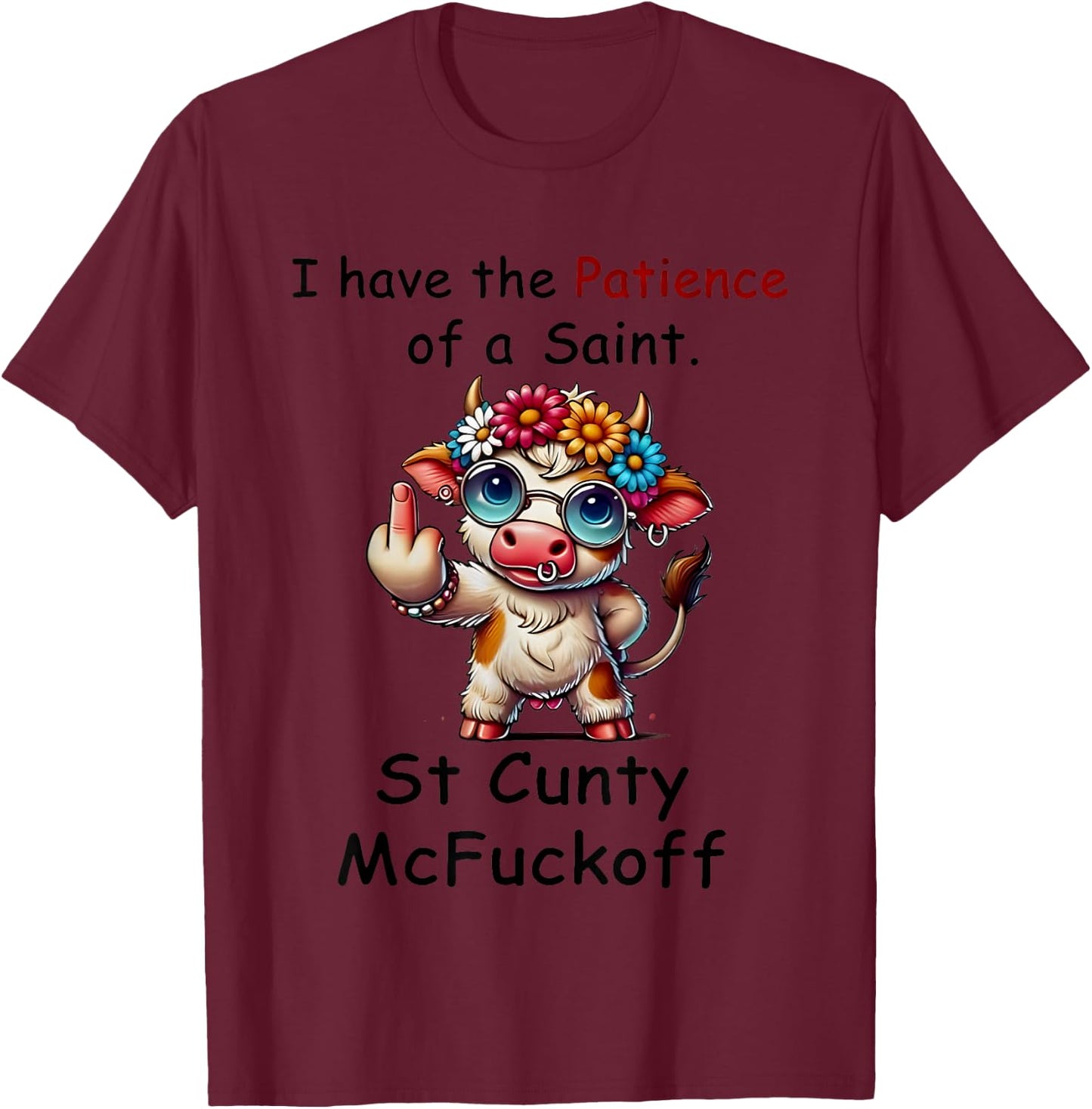 Cow I Have The Patience Of A Saint. St Cunty Mcfuckoff T-Shirt - T-Shirt | Maroon