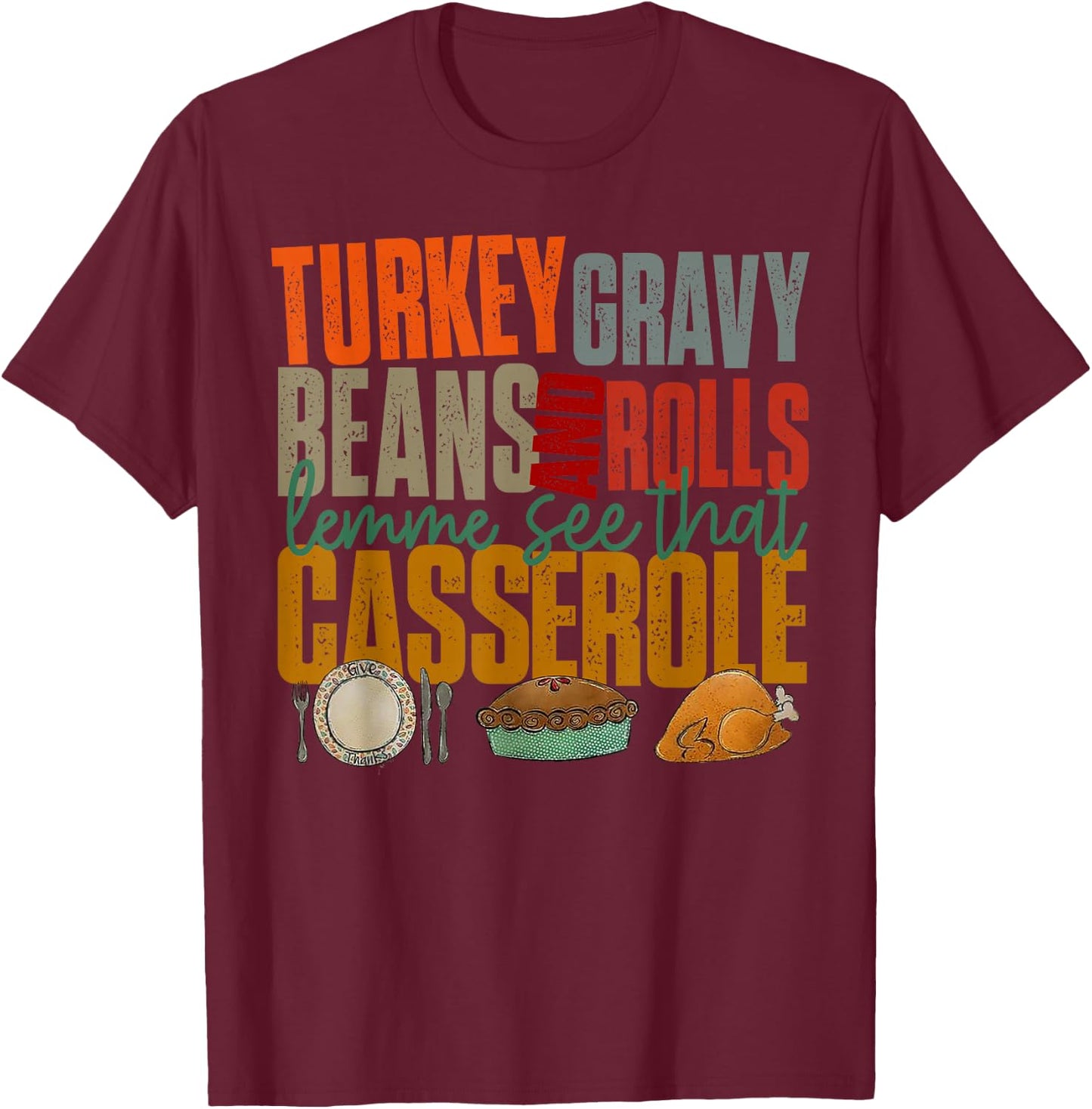 Turkey Gravy Beans And Rolls Lemme See That Casserole T-Shirt - T-Shirt | Maroon