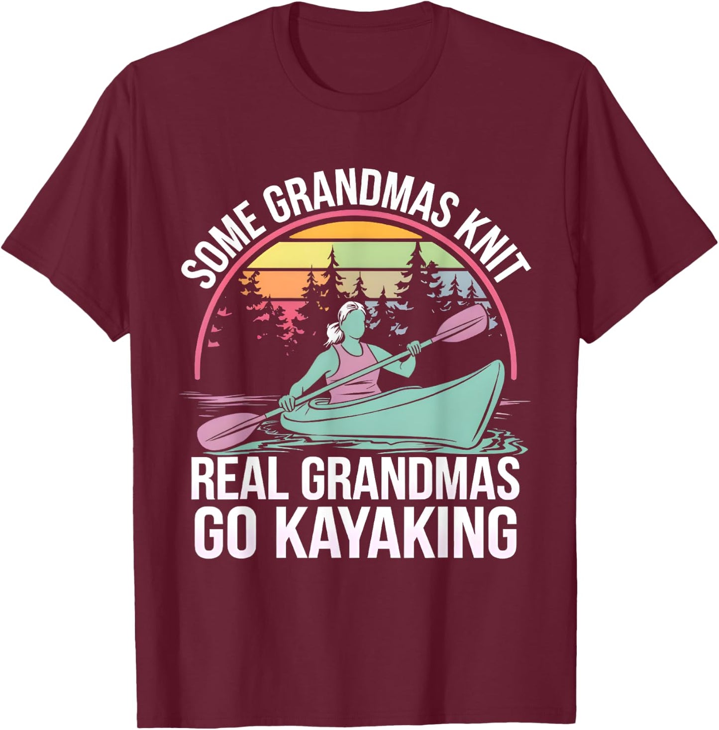 Some Grandmas Knit Real Grandmas Go Kayaking Kayaker Kayak T-Shirt - T-Shirt | Maroon