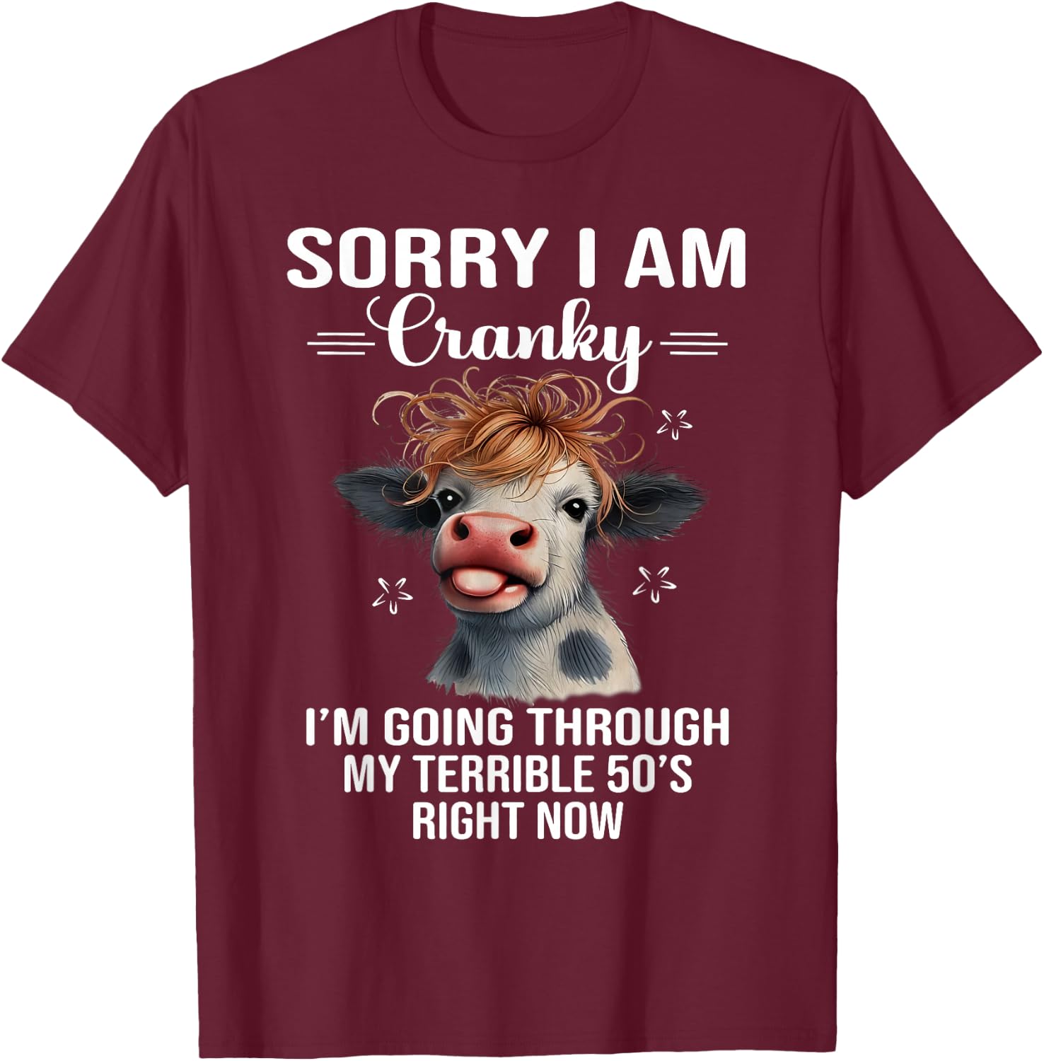 Sorry If I Am Cranky I'm In My Terrible 60's Right Now Cow T-Shirt - T-Shirt | Maroon