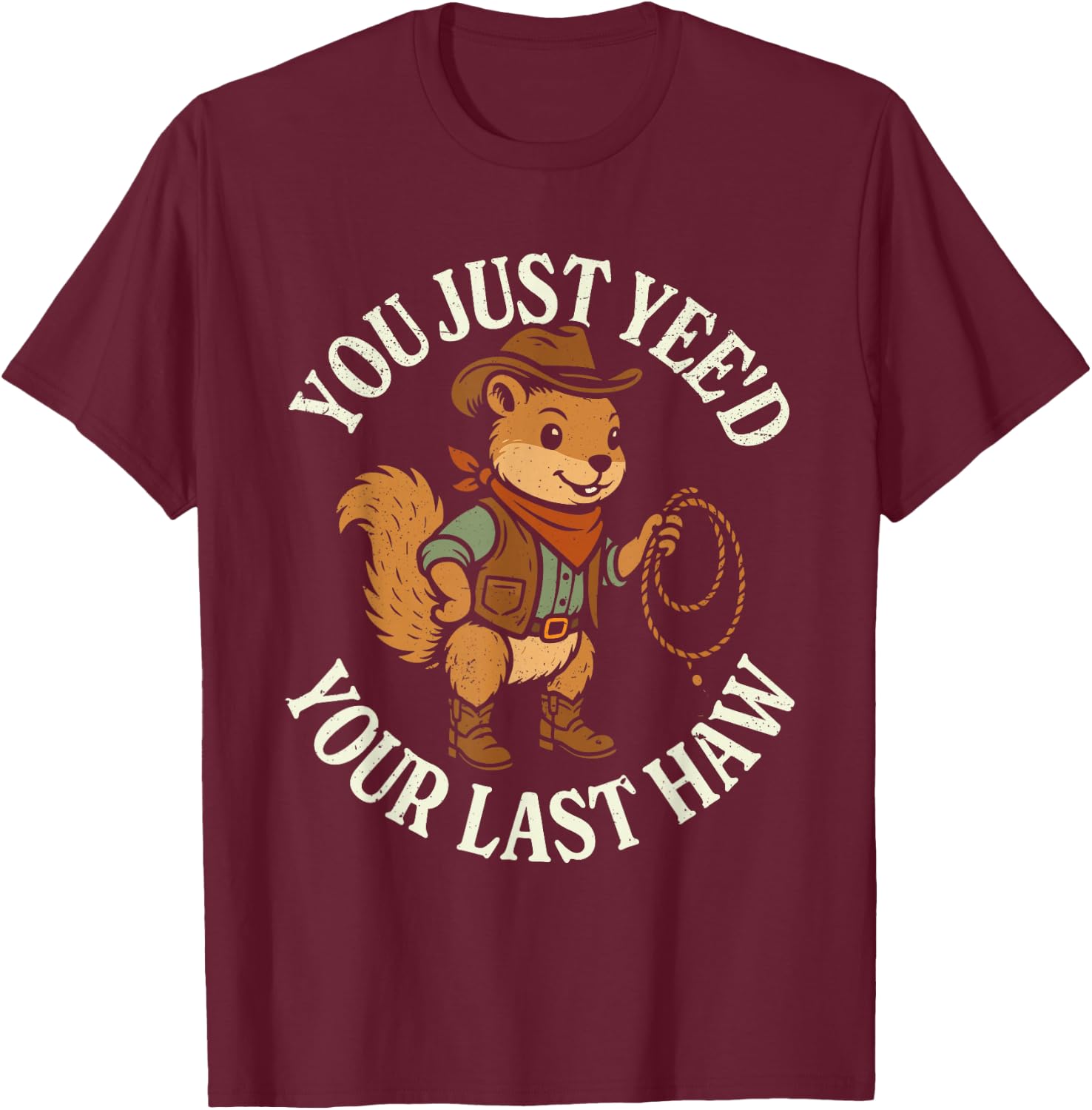 You just yee'd your last haw funny squirrel cowboy T-Shirt - T-Shirt | Maroon