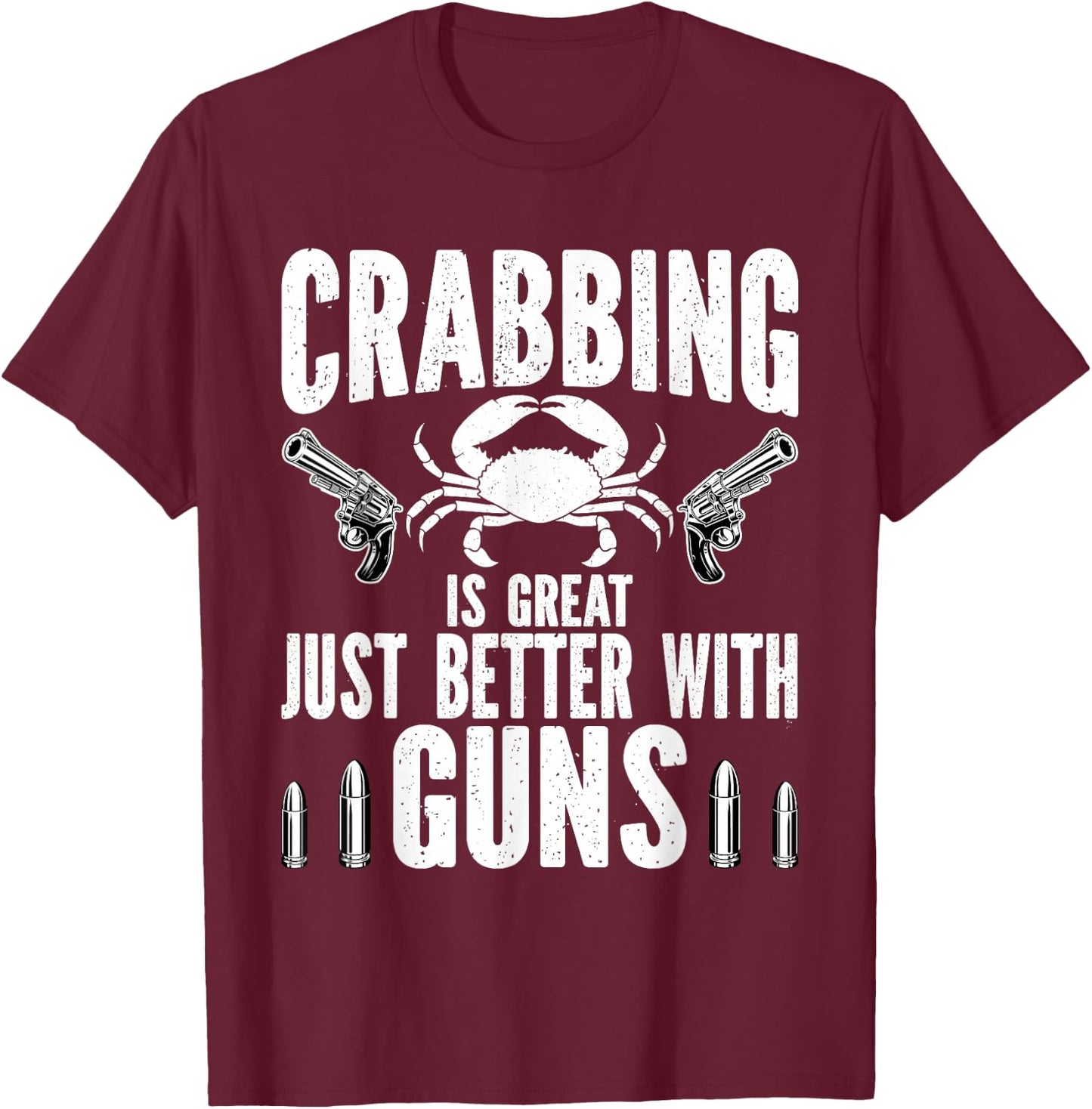 Crabbing Is Great Just Better With Guns Crab Hunting fishing T-Shirt - T-Shirt | Maroon