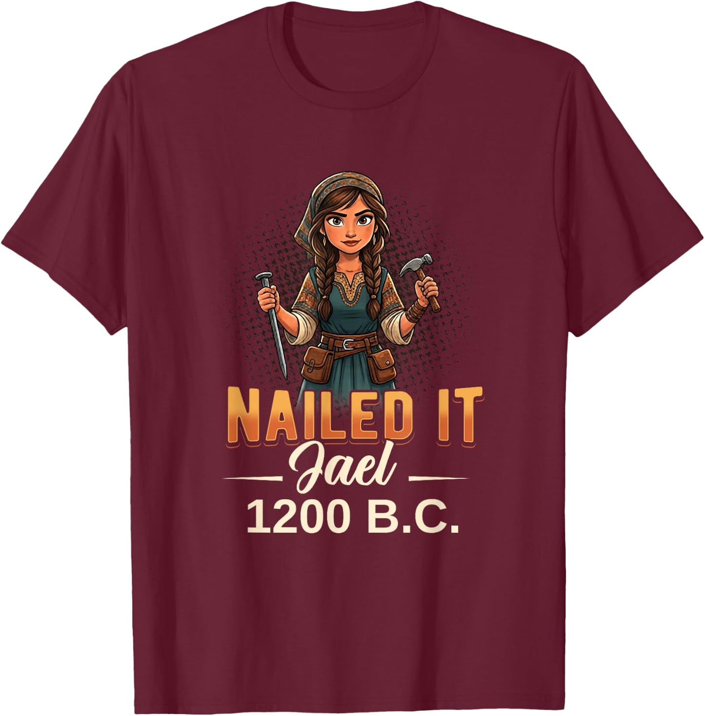 Nailed It Jael 1200 Twelve Hundred Bc Biblical Faith T-Shirt - T-Shirt | Maroon