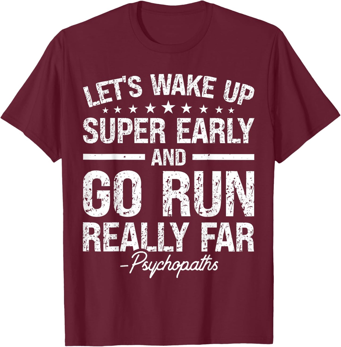 Let's Wake Up Super Early And Go Run Really Far Psychopaths T-Shirt - T-Shirt | Maroon
