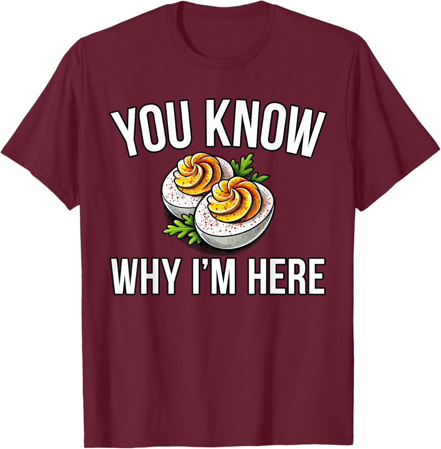 Deviled Egg You Know Why I'm Here Thanksgiving T-Shirt - T-Shirt | Maroon