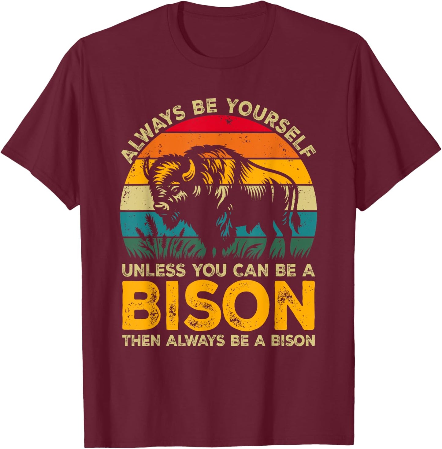 Always Be Yourself Unless You Can Be A Bison, Funny Bison T-Shirt - T-Shirt | Maroon