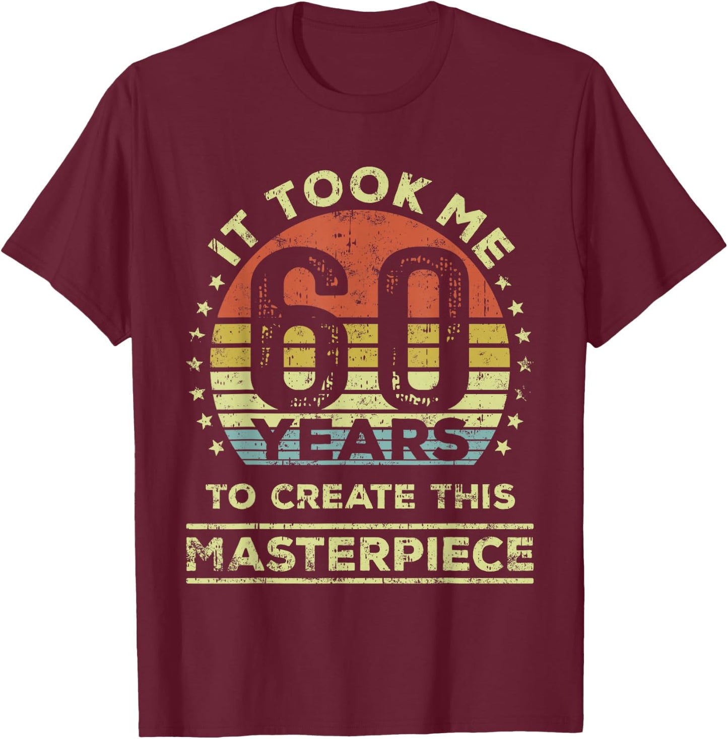 It Took me 60 Years to Create This Masterpiece 60th Birthday T-Shirt - T-Shirt | Maroon