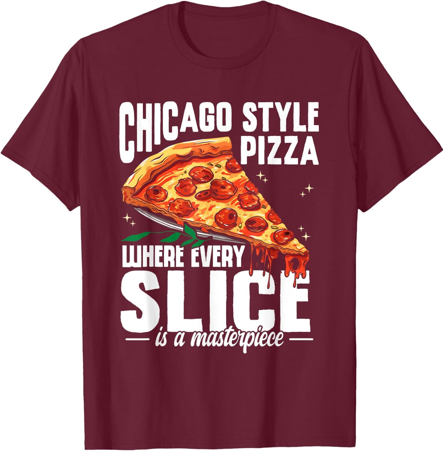 Chicago Pizza Lover Every Slice Masterpiece Italia Foodie T-Shirt - T-Shirt | Maroon