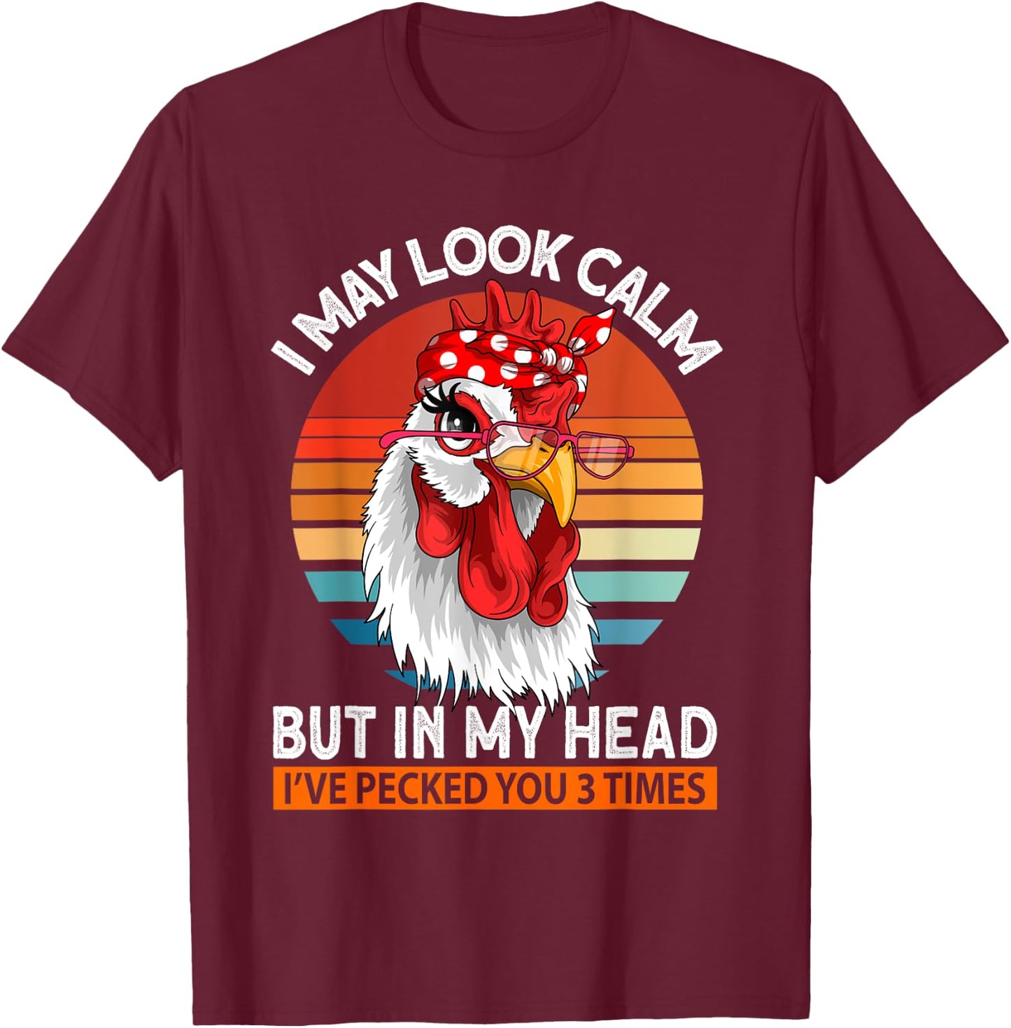 I May Look Calm But In My Head Ive Pecked You 3 Times T-Shirt - T-Shirt | Maroon
