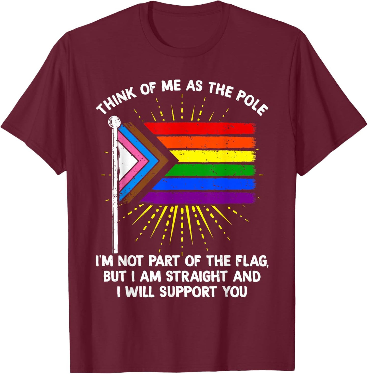 Think of Me As The Pole Im Straight I Support You Rainbow T-Shirt - T-Shirt | Maroon