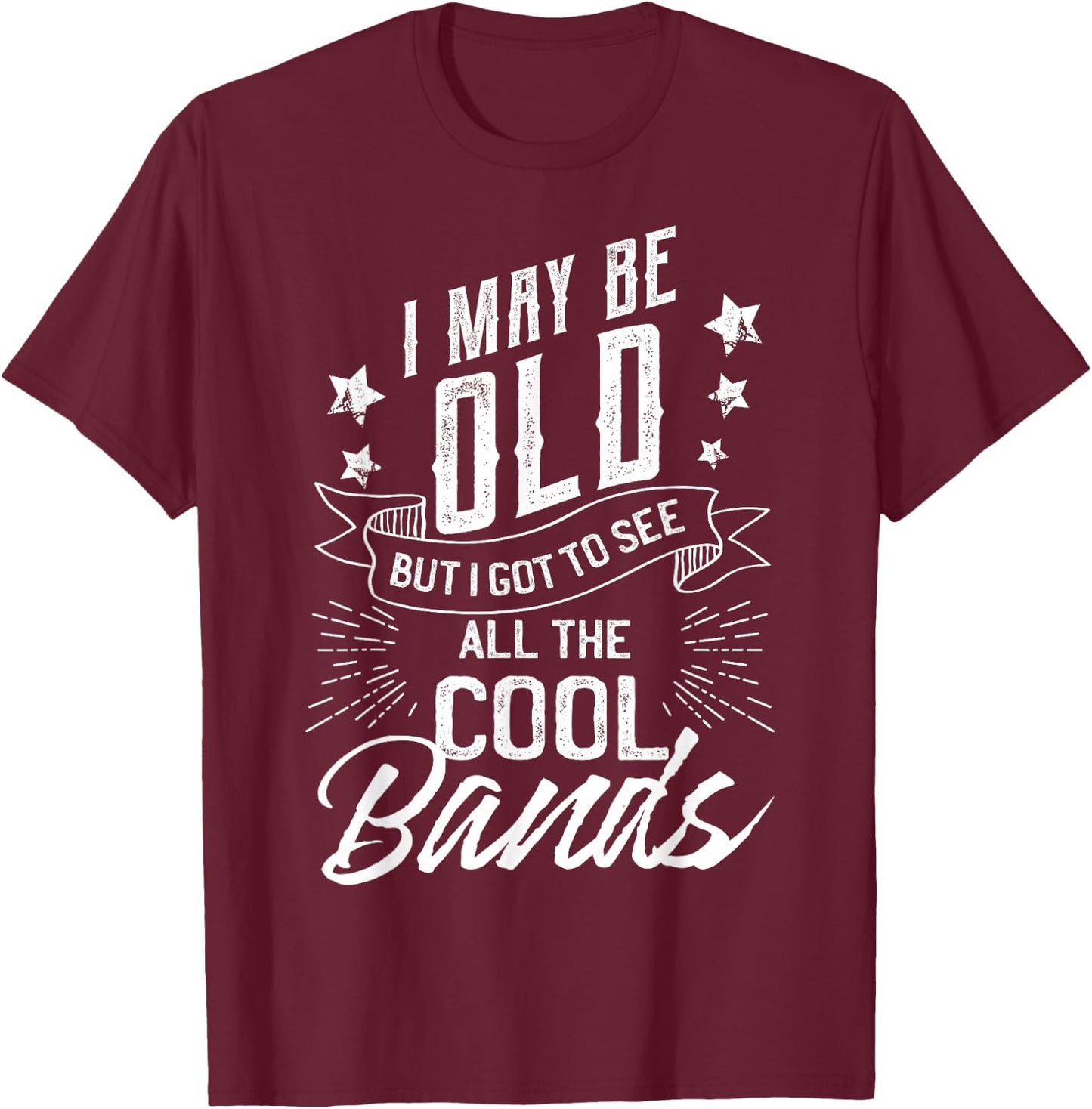 I May Be Old But I Saw The Cool Bands Old Gift Design T-Shirt - T-Shirt | Maroon