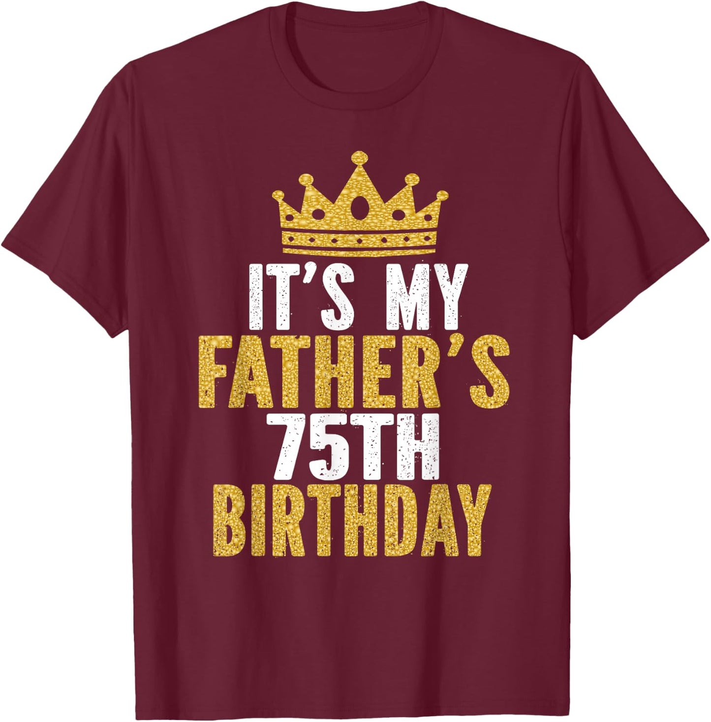 It's My Father's 75th Birthday 75 Years Old Dad T-Shirt - T-Shirt | Maroon