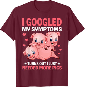 I Googled My Symptoms Turns Out I Just Need More Pigs T-Shirt - T-Shirt | Maroon