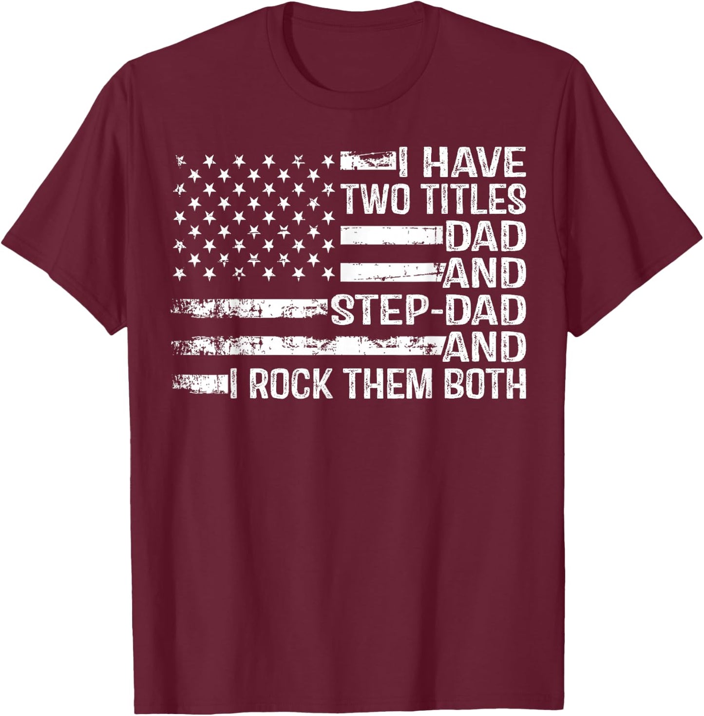 American Flag I Have Two Titles Dad And Stepdad Father's Day T-Shirt - T-Shirt | Maroon