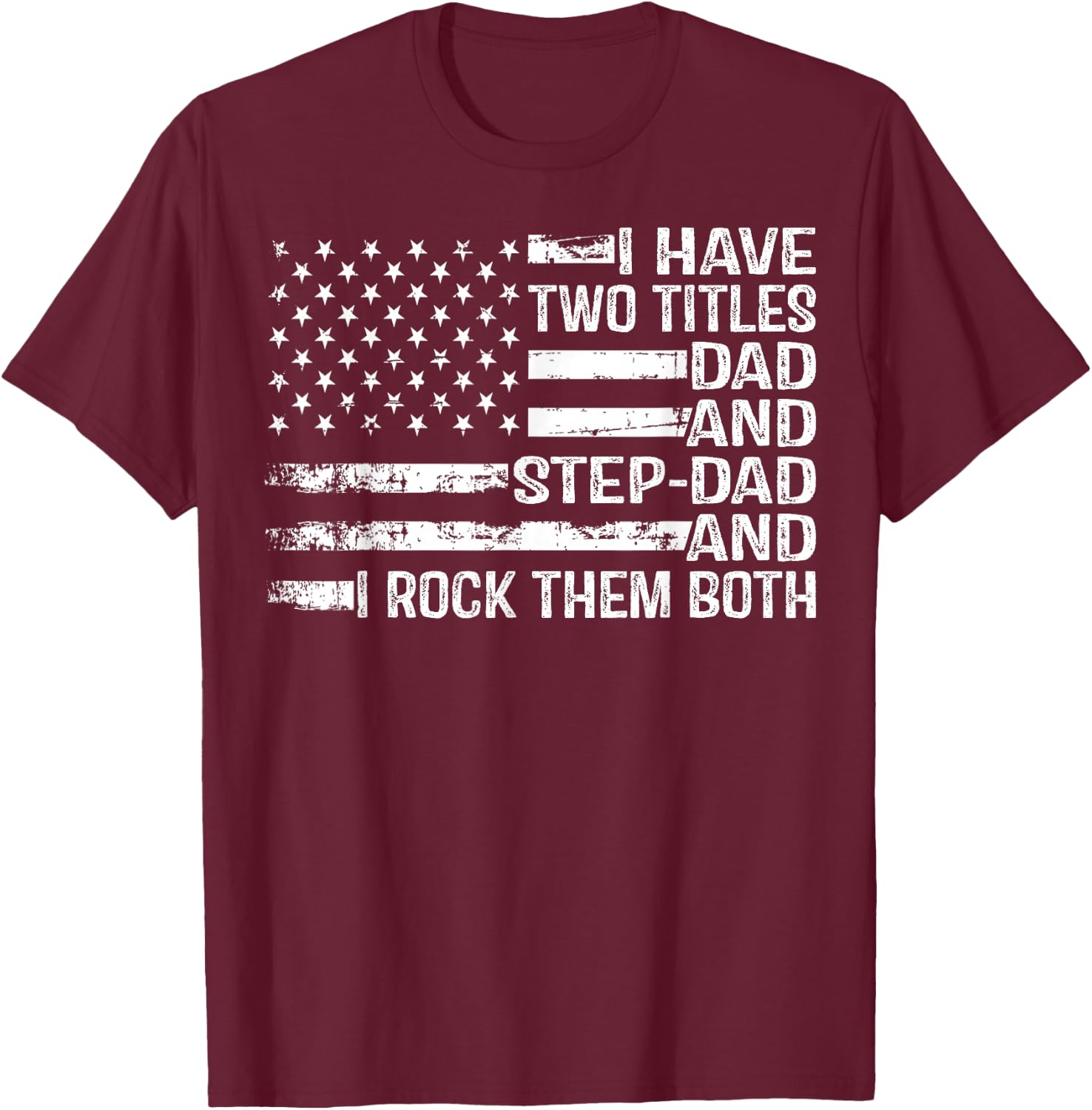 American Flag I Have Two Titles Dad And Stepdad Father's Day T-Shirt - T-Shirt | Maroon