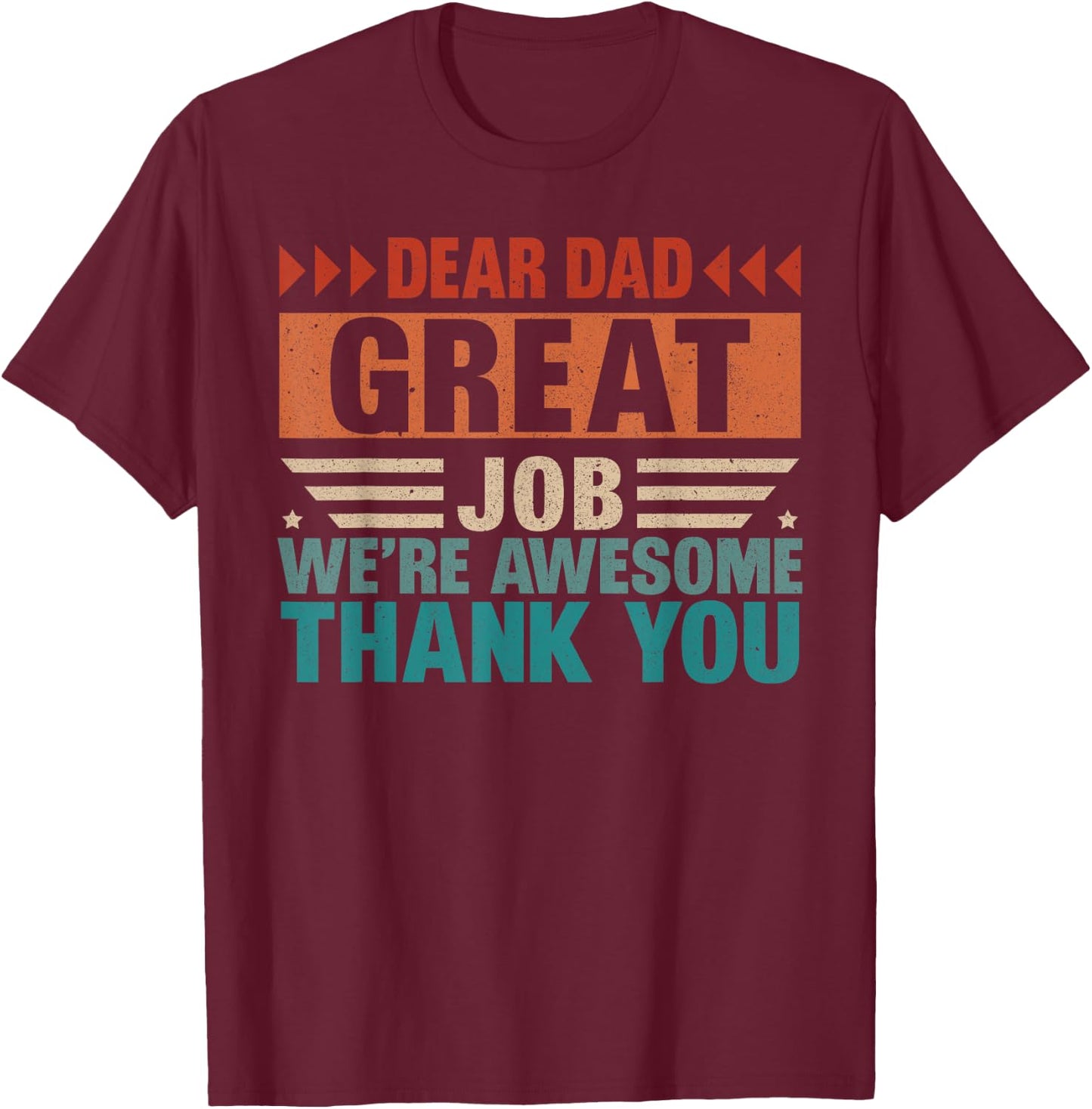 Dear Dad Great Job We Are Awesome Thank You Fathers Day T-Shirt - T-Shirt | Maroon