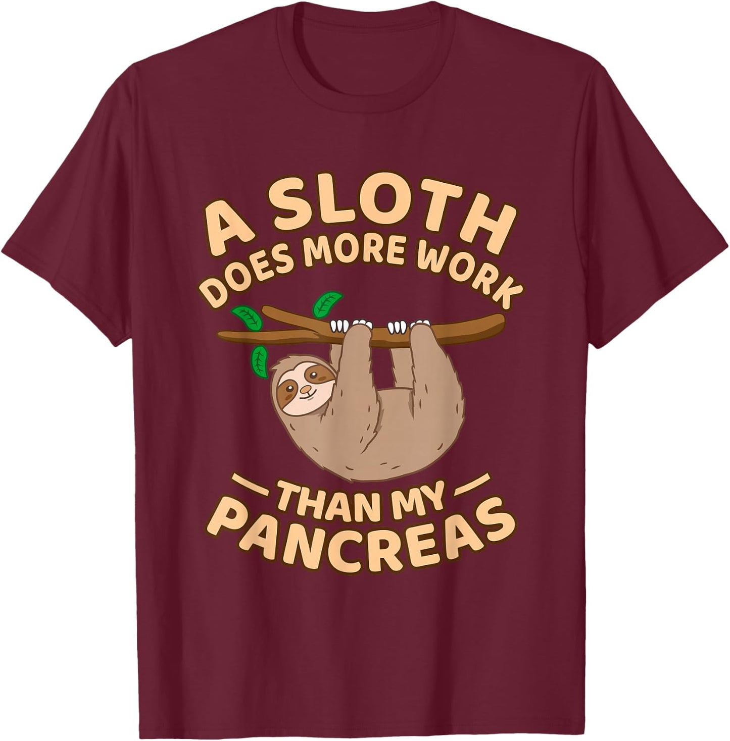 A Sloth Does More Work Than My Pancreas T-Shirt - T-Shirt | Maroon