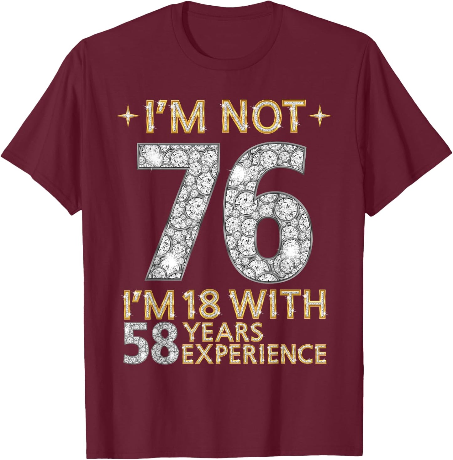 I'm Not 76 I'm 18 with 58 Years Experience Funny 76th b-day T-Shirt - T-Shirt | Maroon