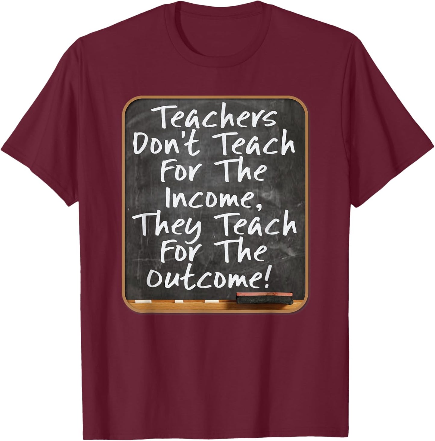 Teachers Don't Teach For Income Teach For Outcome Teachers Women Kids T-Shirt - T-Shirt | Maroon