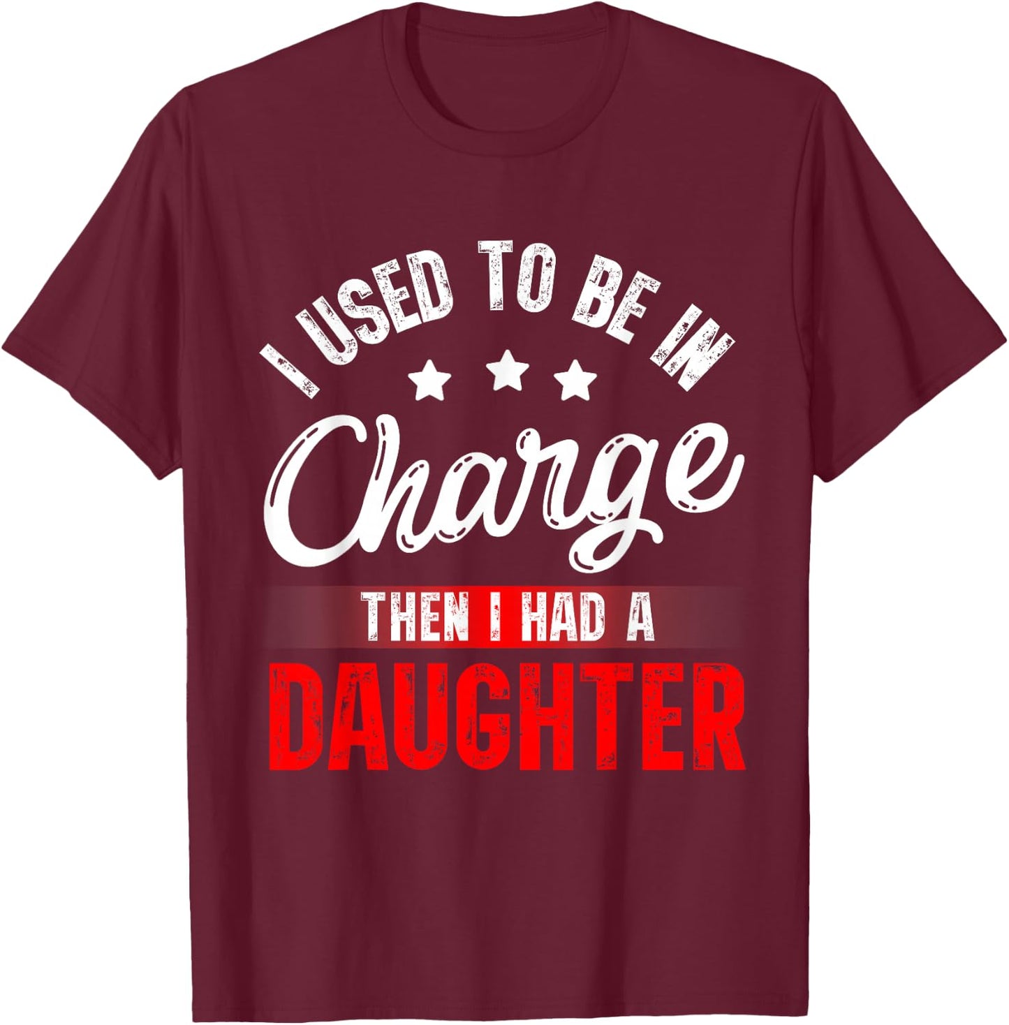 I Used to Be in Charge Then I Had A Daughter Fathers Day T-Shirt - T-Shirt | Maroon