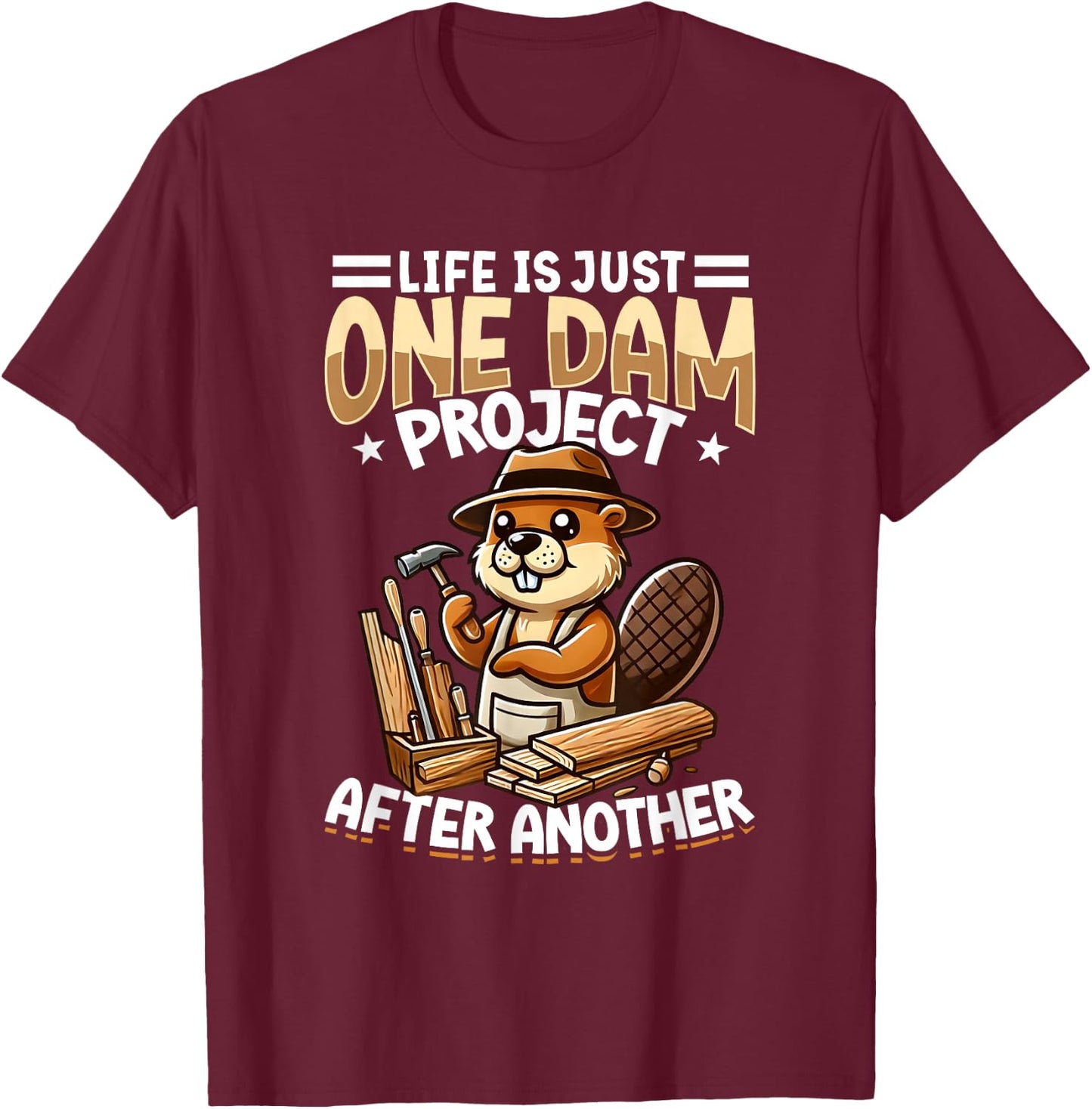 Life Is Just One Dam Project After Another, Craftsman Beaver T-Shirt - T-Shirt | Maroon