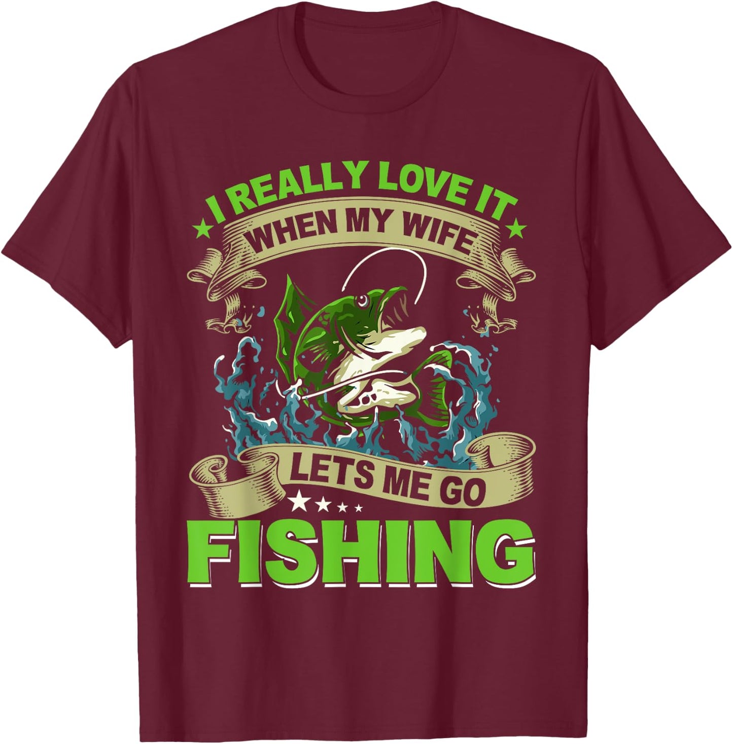 I Really Love It When My Wife Lets Me Go Fishing T-Shirt - T-Shirt | Maroon
